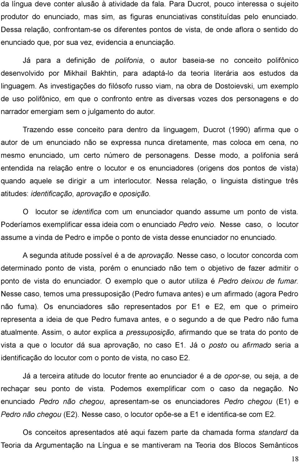 Já para a definição de polifonia, o autor baseia-se no conceito polifônico desenvolvido por Mikhail Bakhtin, para adaptá-lo da teoria literária aos estudos da linguagem.