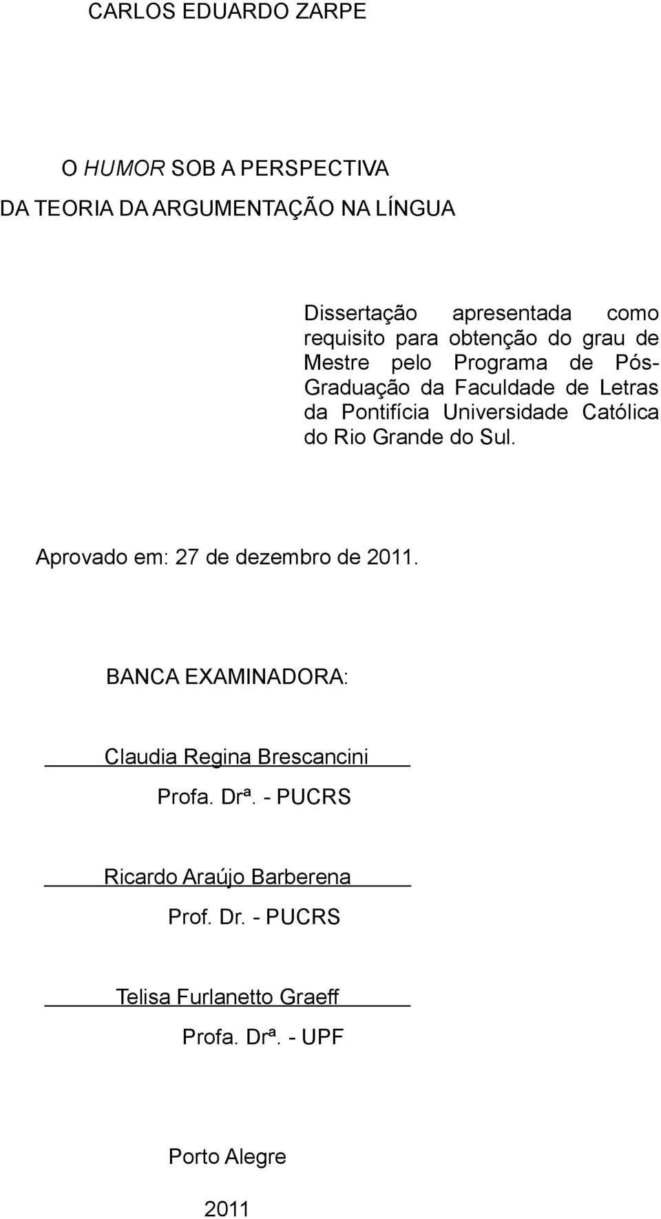 Universidade Católica do Rio Grande do Sul. Aprovado em: 27 de dezembro de 2011.