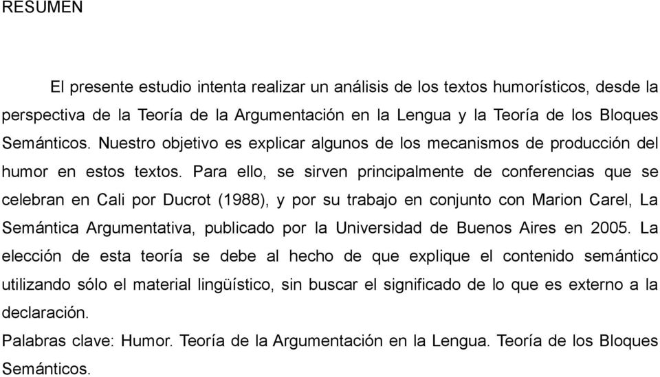 Para ello, se sirven principalmente de conferencias que se celebran en Cali por Ducrot (1988), y por su trabajo en conjunto con Marion Carel, La Semántica Argumentativa, publicado por la Universidad