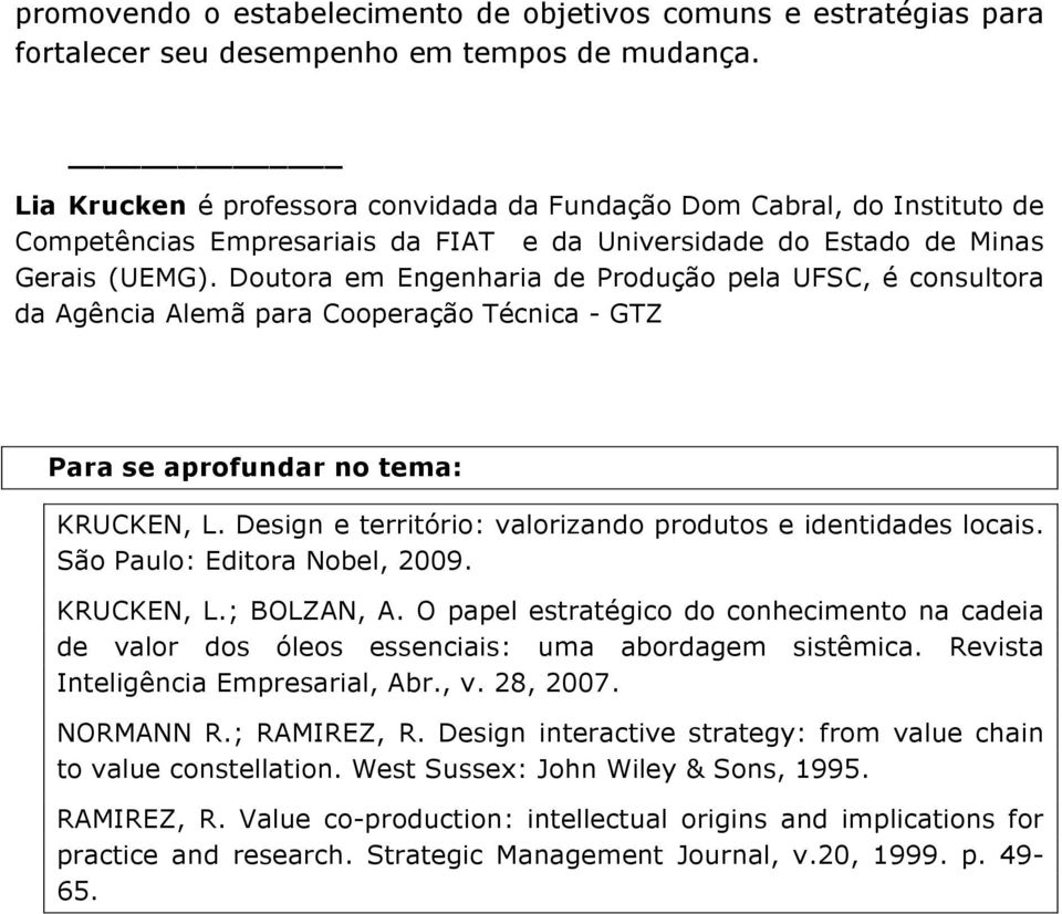 Doutora em Engenharia de Produção pela UFSC, é consultora da Agência Alemã para Cooperação Técnica - GTZ Para se aprofundar no tema: KRUCKEN, L.