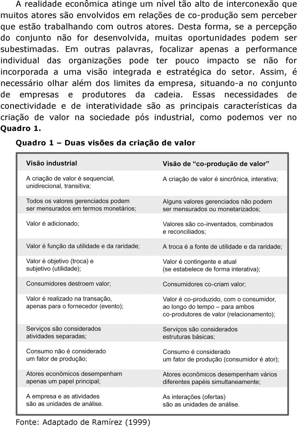 Em outras palavras, focalizar apenas a performance individual das organizações pode ter pouco impacto se não for incorporada a uma visão integrada e estratégica do setor.