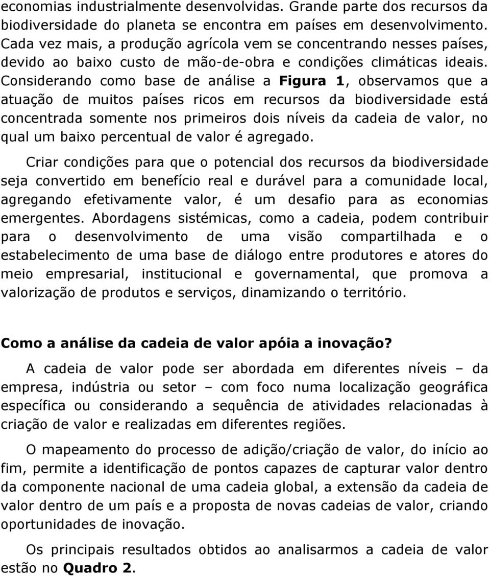 Considerando como base de análise a Figura 1, observamos que a atuação de muitos países ricos em recursos da biodiversidade está concentrada somente nos primeiros dois níveis da cadeia de valor, no