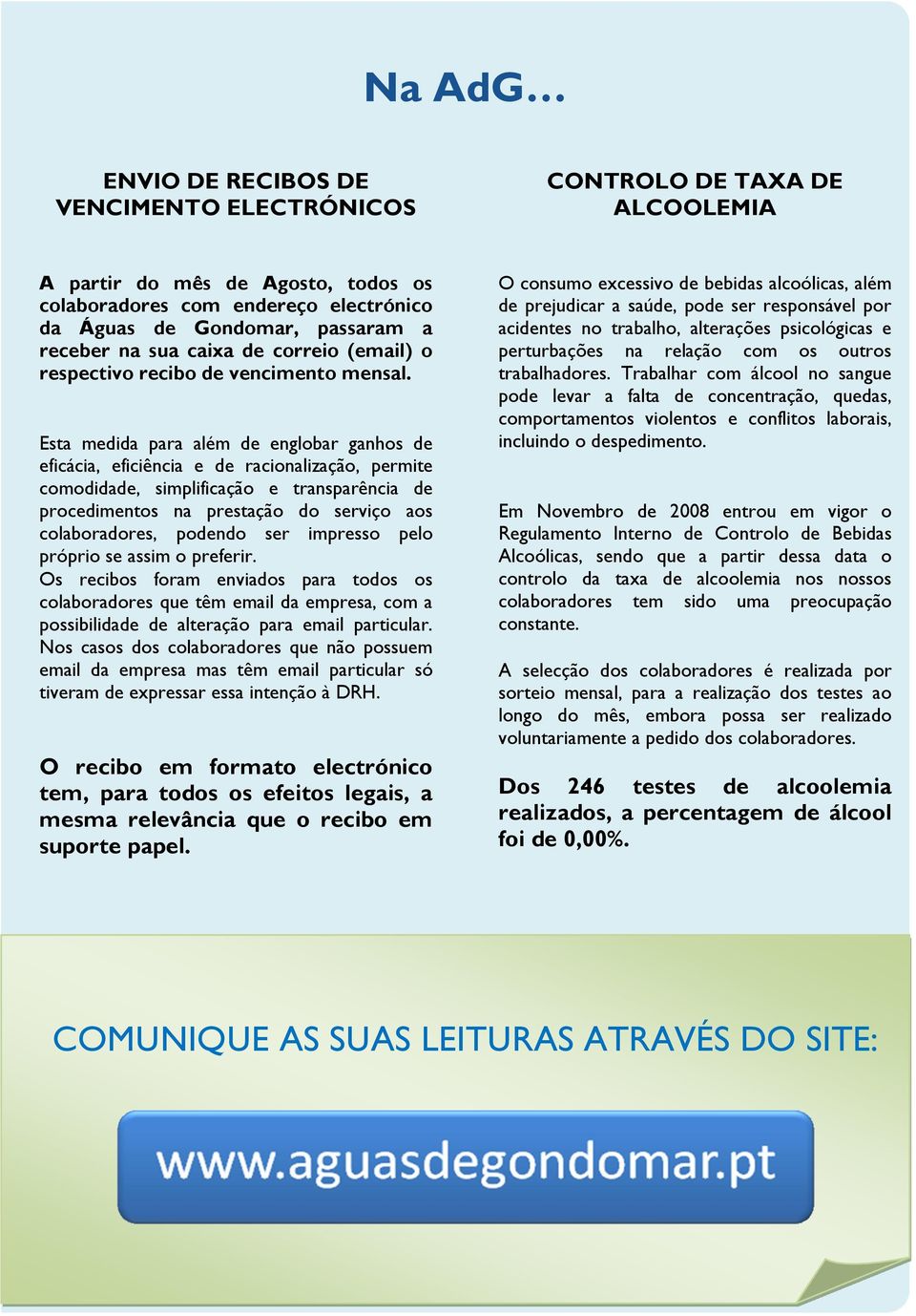 Esta medida para além de englobar ganhos de eficácia, eficiência e de racionalização, permite comodidade, simplificação e transparência de procedimentos na prestação do serviço aos colaboradores,