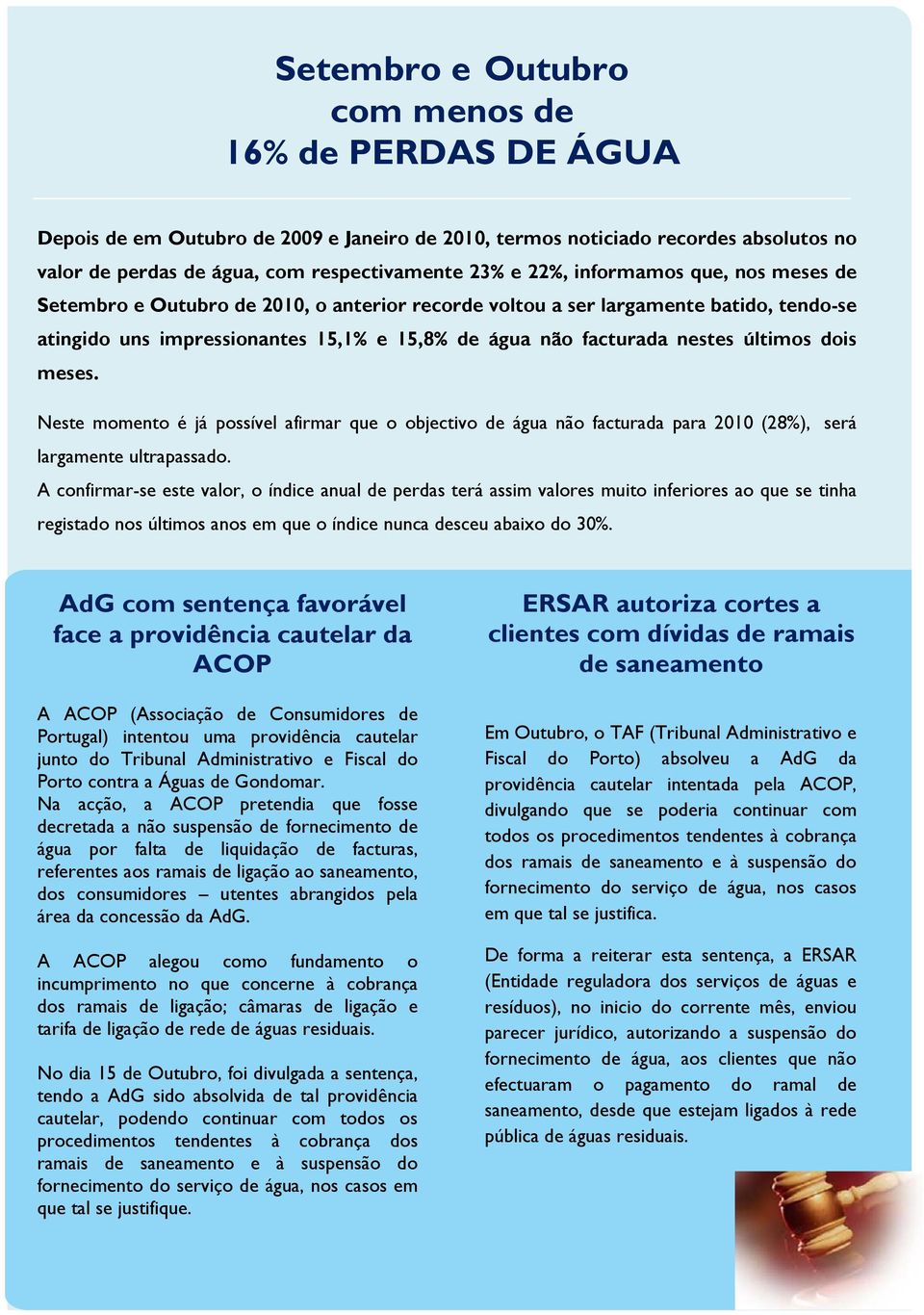 dois meses. Neste momento é já possível afirmar que o objectivo de água não facturada para 2010 (28%), será largamente ultrapassado.