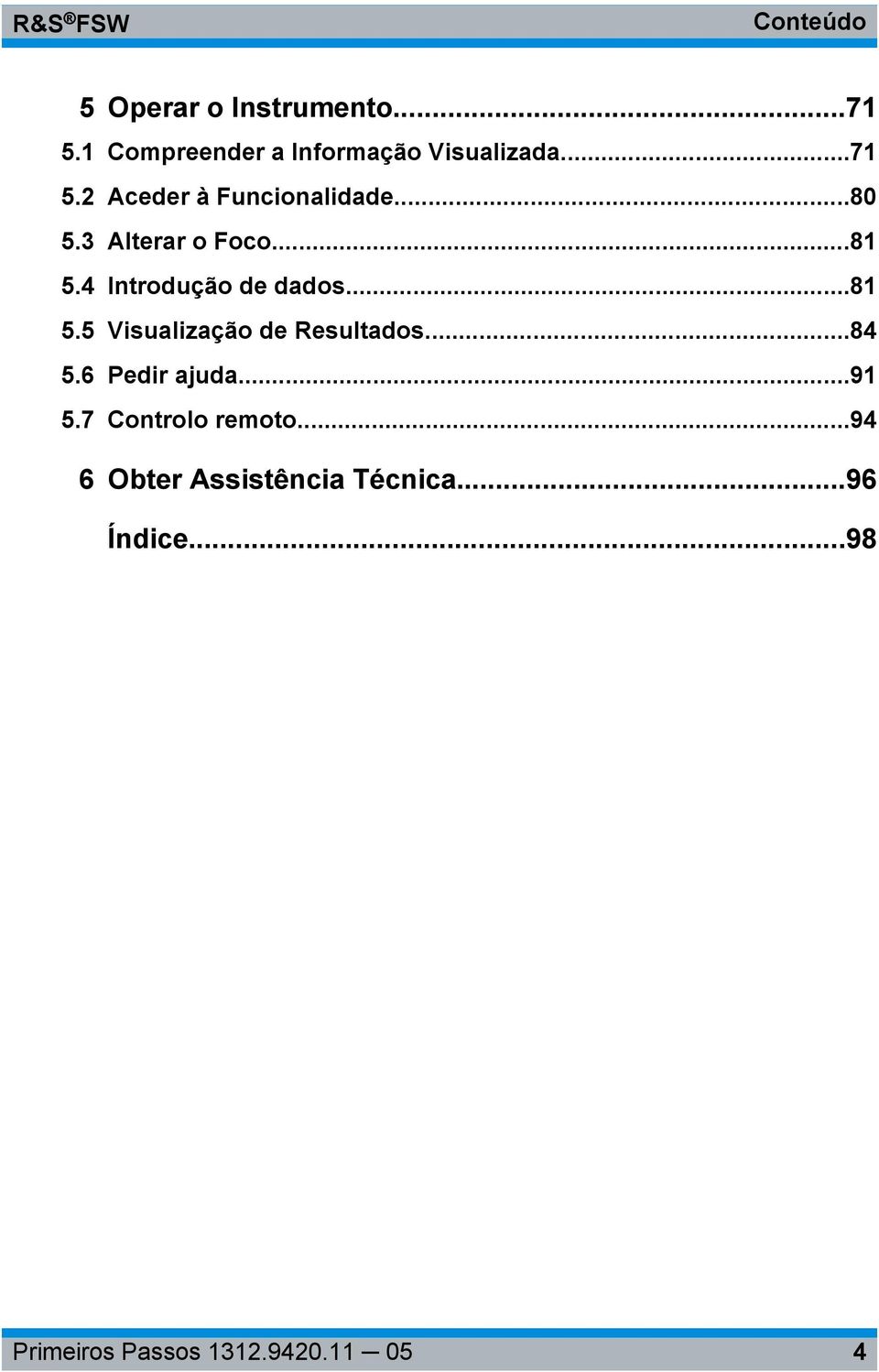 ..80 5.3 Alterar o Foco...81 5.4 Introdução de dados...81 5.5 Visualização de Resultados.