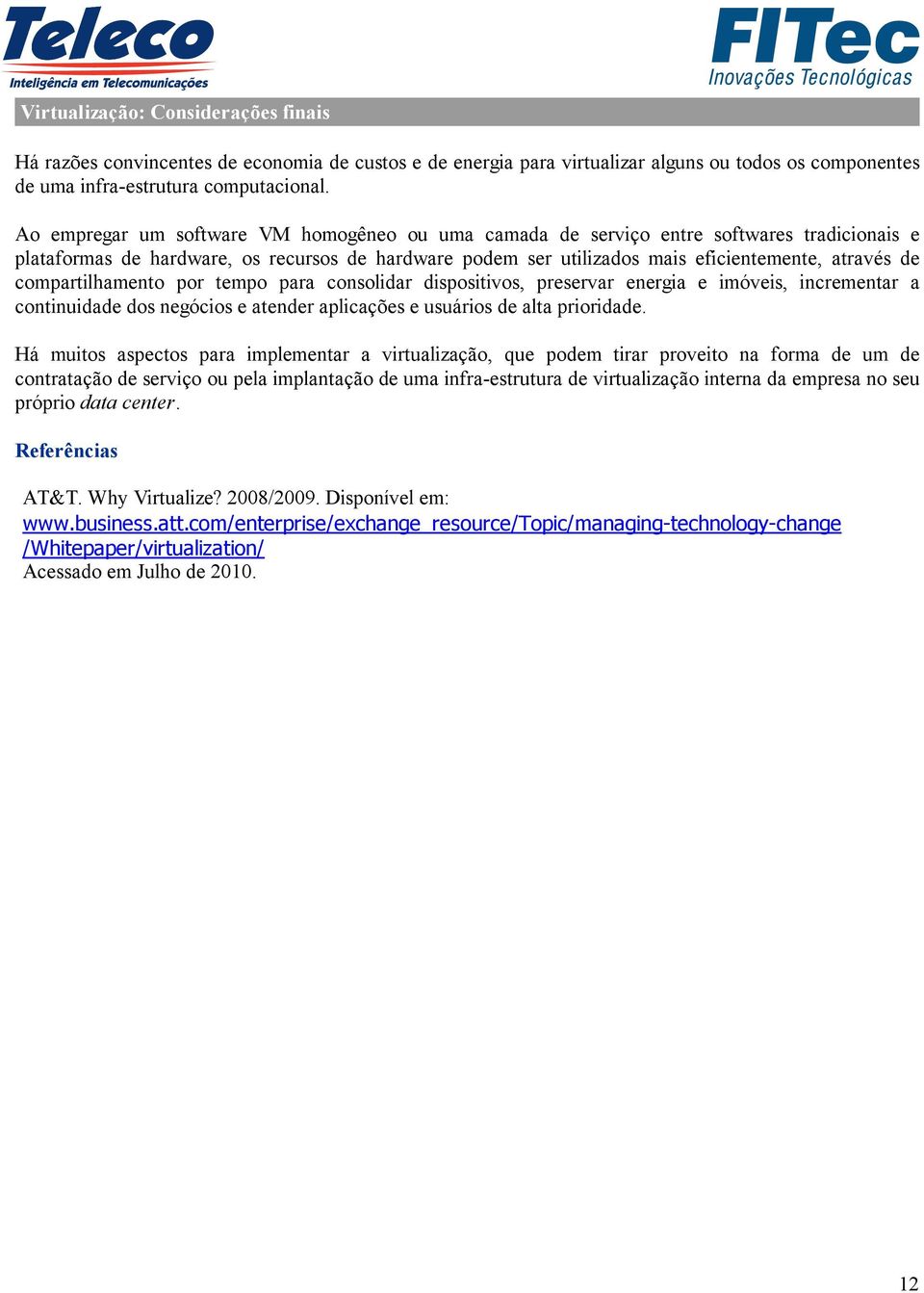 compartilhamento por tempo para consolidar dispositivos, preservar energia e imóveis, incrementar a continuidade dos negócios e atender aplicações e usuários de alta prioridade.