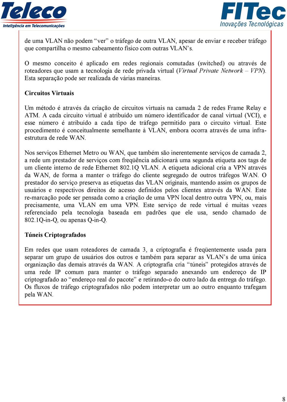 Esta separação pode ser realizada de várias maneiras. Circuitos Virtuais Um método é através da criação de circuitos virtuais na camada 2 de redes Frame Relay e ATM.