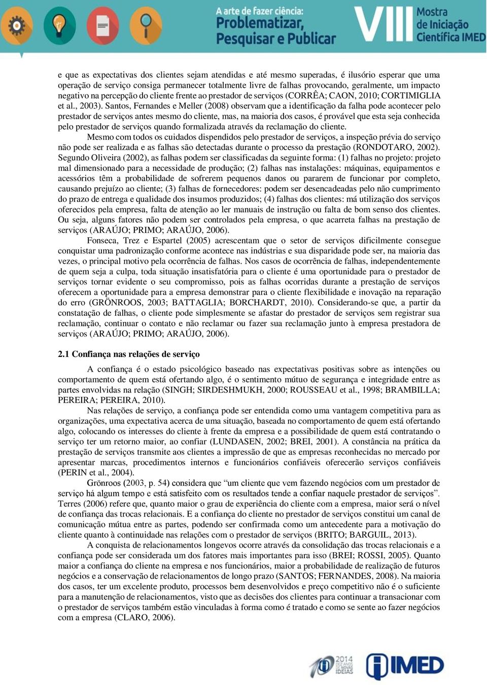 Santos, Fernandes e Meller (2008) observam que a identificação da falha pode acontecer pelo prestador de serviços antes mesmo do cliente, mas, na maioria dos casos, é provável que esta seja conhecida