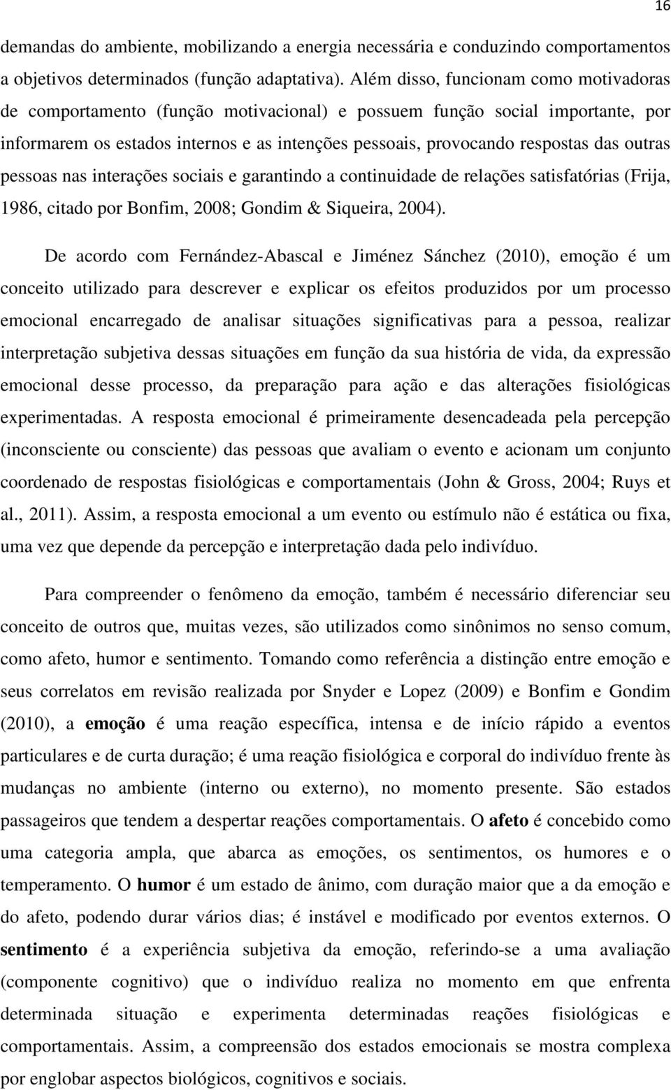 outras pessoas nas interações sociais e garantindo a continuidade de relações satisfatórias (Frija, 1986, citado por Bonfim, 2008; Gondim & Siqueira, 2004).