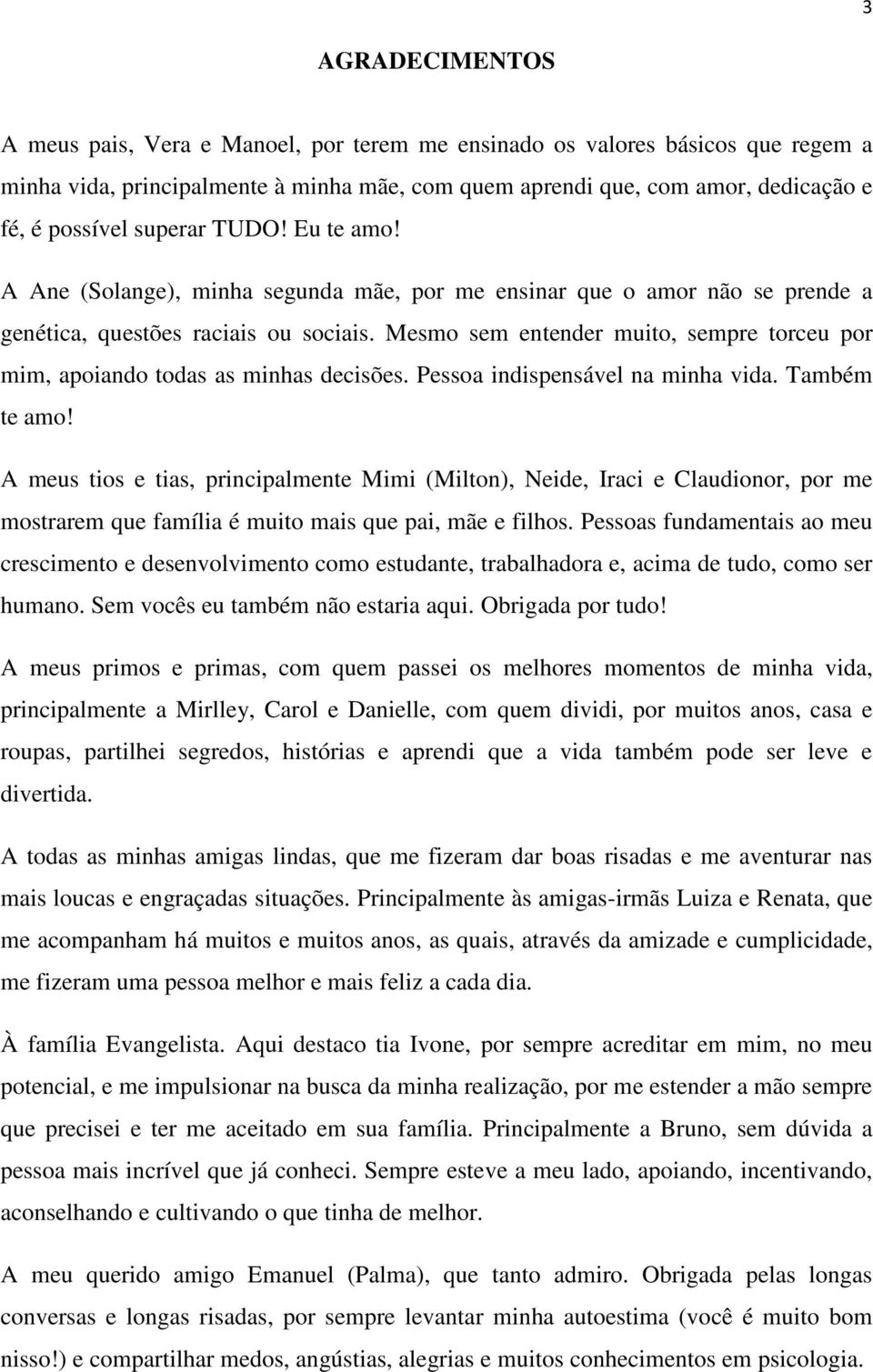 Mesmo sem entender muito, sempre torceu por mim, apoiando todas as minhas decisões. Pessoa indispensável na minha vida. Também te amo!