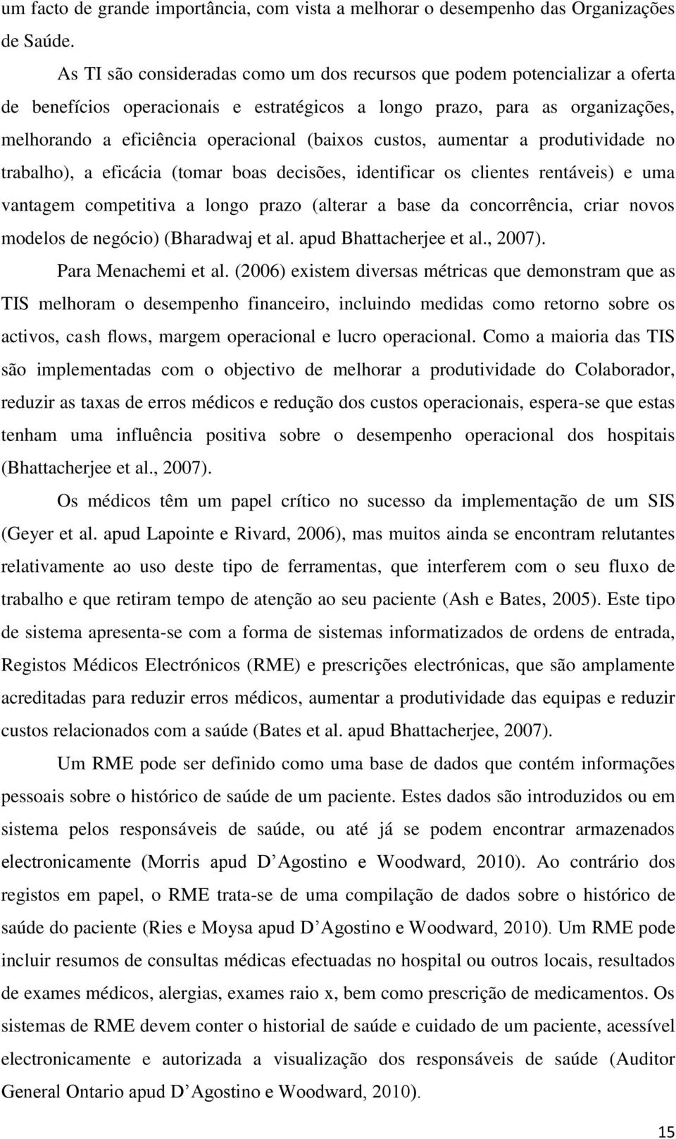 custos, aumentar a produtividade no trabalho), a eficácia (tomar boas decisões, identificar os clientes rentáveis) e uma vantagem competitiva a longo prazo (alterar a base da concorrência, criar