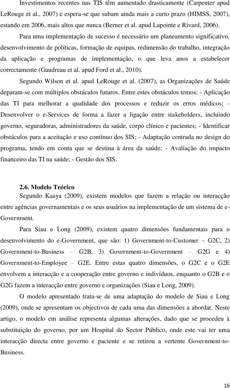 Para uma implementação de sucesso é necessário um planeamento significativo, desenvolvimento de políticas, formação de equipas, redimensão do trabalho, integração da aplicação e programas de