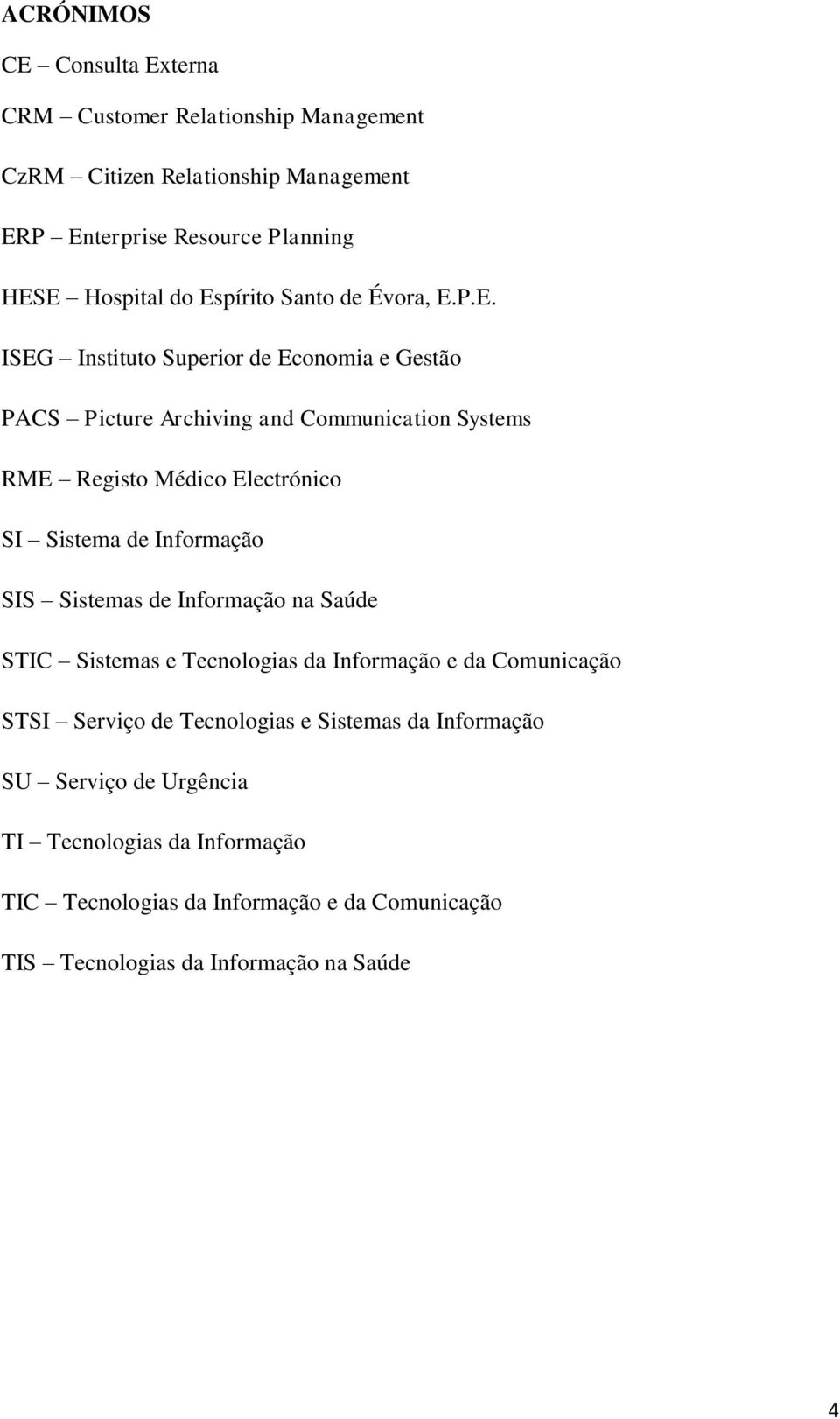 Electrónico SI Sistema de Informação SIS Sistemas de Informação na Saúde STIC Sistemas e Tecnologias da Informação e da Comunicação STSI Serviço de