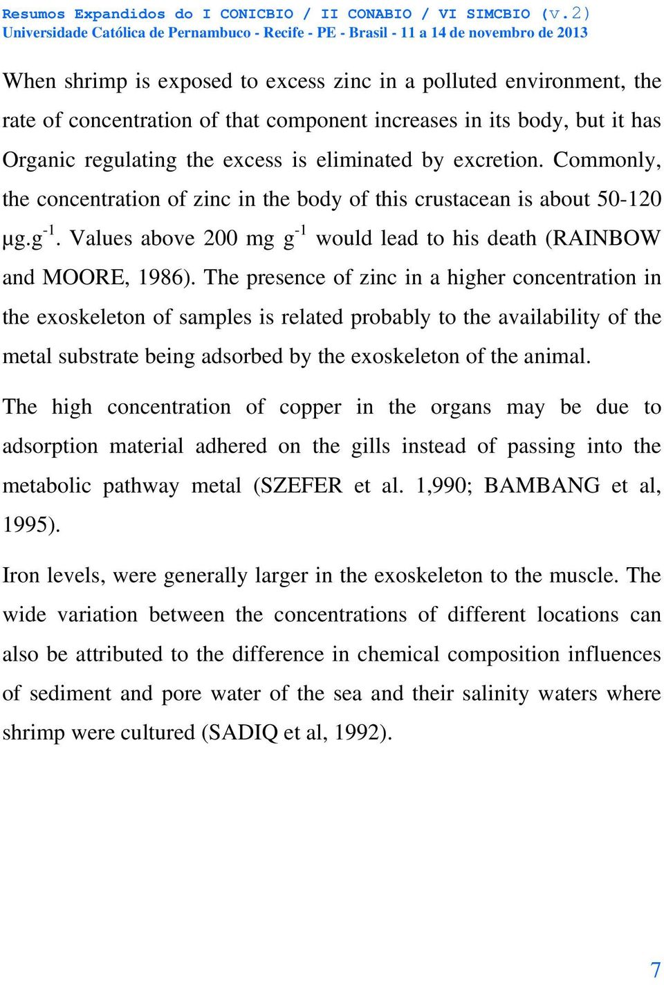 The presence of zinc in a higher concentration in the exoskeleton of samples is related probably to the availability of the metal substrate being adsorbed by the exoskeleton of the animal.