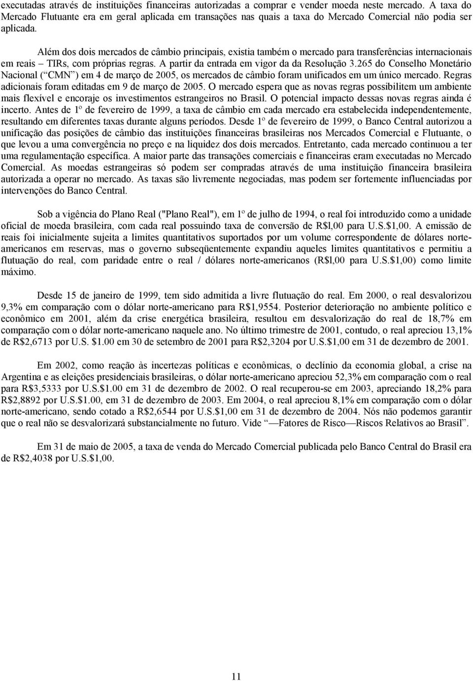 Além dos dois mercados de câmbio principais, existia também o mercado para transferências internacionais em reais TIRs, com próprias regras. A partir da entrada em vigor da da Resolução 3.