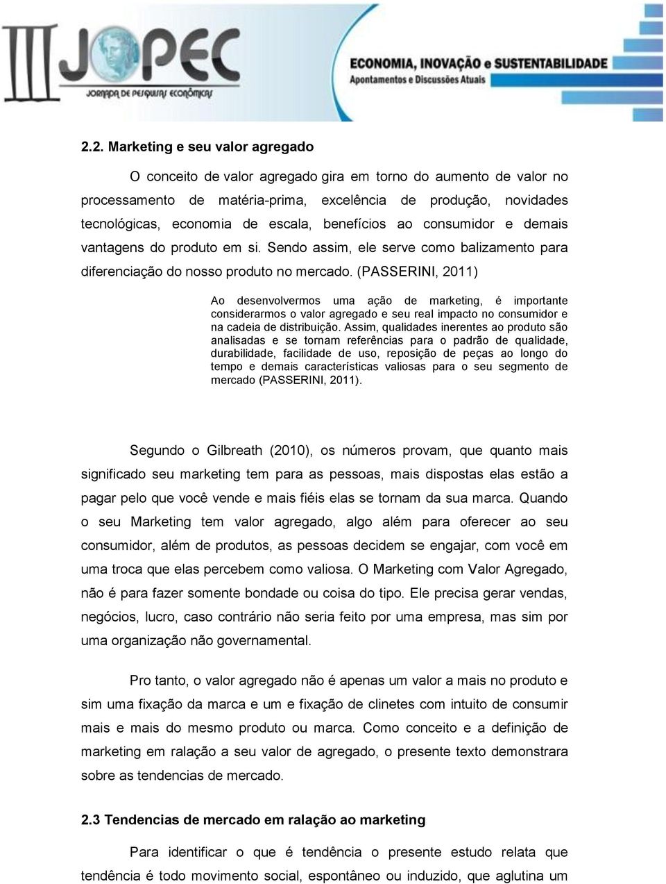 (PASSERINI, 2011) Ao desenvolvermos uma ação de marketing, é importante considerarmos o valor agregado e seu real impacto no consumidor e na cadeia de distribuição.