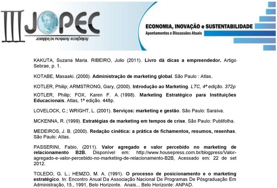 448p. LOVELOCK, C.; WRIGHT, L. (2001). Serviços: marketing e gestão. São Paulo: Saraiva. MCKENNA, R. (1999). Estratégias de marketing em tempos de crise. São Paulo: Publifolha. MEDEIROS, J. B. (2000).