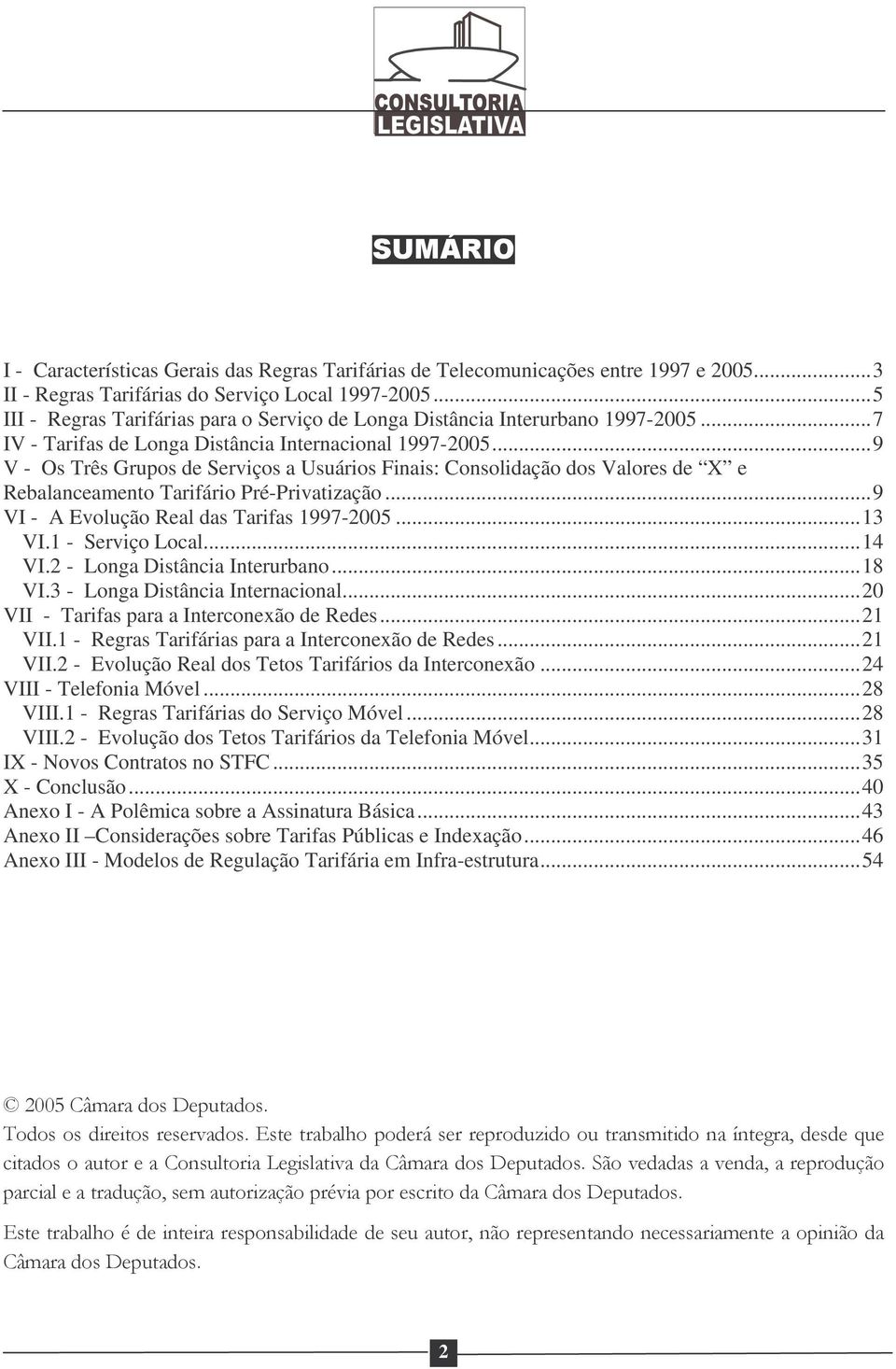 ..9 V - Os Três Grupos de Serviços a Usuários Finais: Consolidação dos Valores de X e Rebalanceamento Tarifário Pré-Privatização...9 VI - A Evolução Real das Tarifas 1997-2005...13 VI.