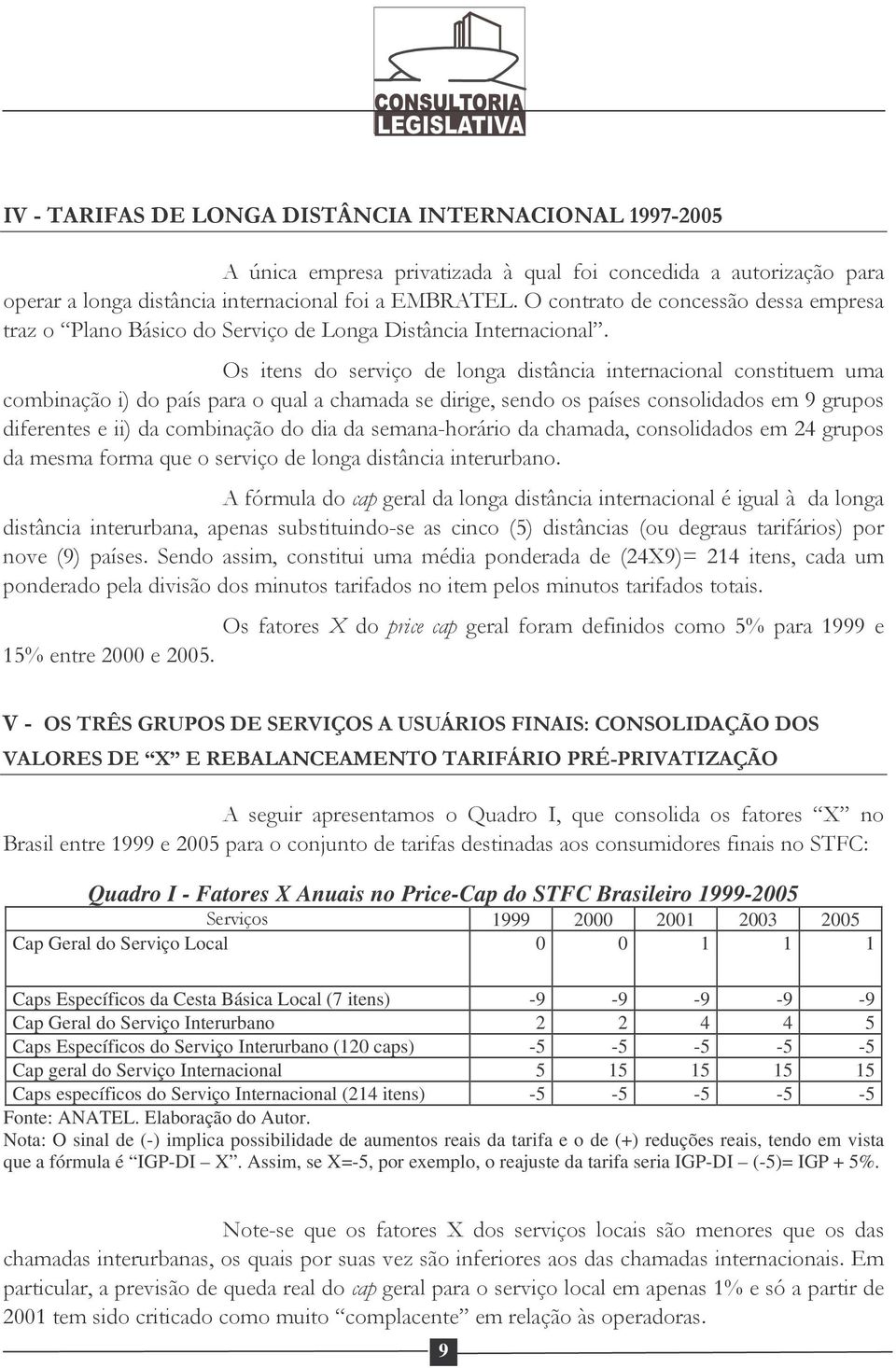 (7 itens) -9-9 -9-9 -9 Cap Geral do Serviço Interurbano 2 2 4 4 5 Caps Específicos do Serviço Interurbano (120 caps) -5-5 -5-5 -5 Cap geral do Serviço Internacional 5 15 15 15 15 Caps específicos do