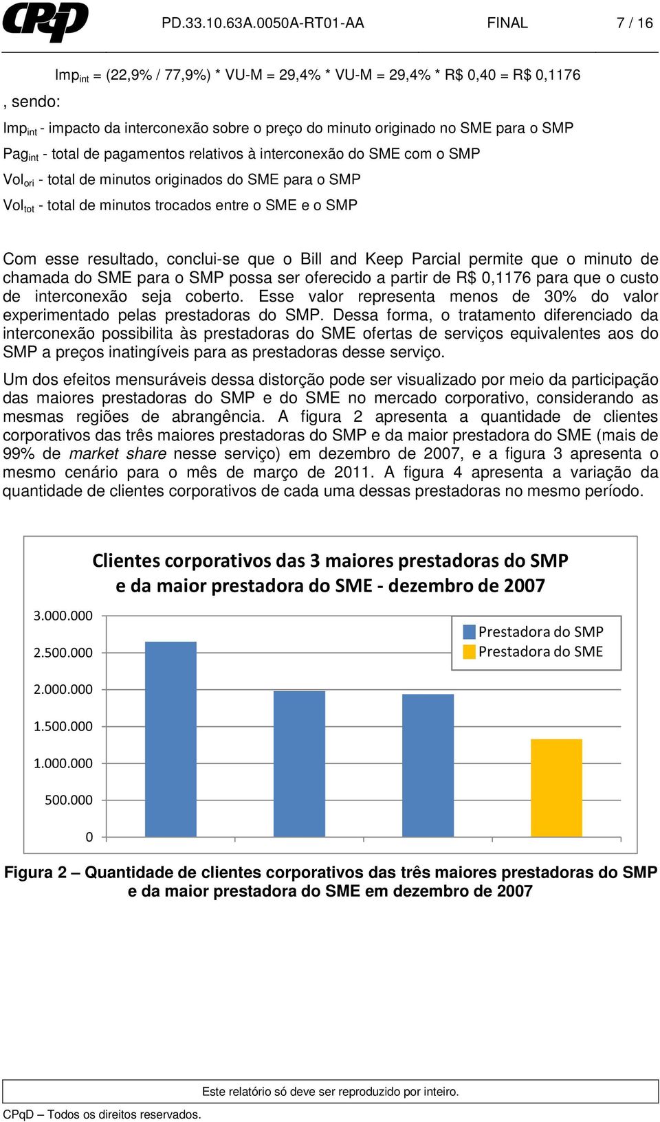 Pag int - total de pagamentos relativos à interconexão do SME com o SMP Vol ori - total de minutos originados do SME para o SMP Vol tot - total de minutos trocados entre o SME e o SMP Com esse