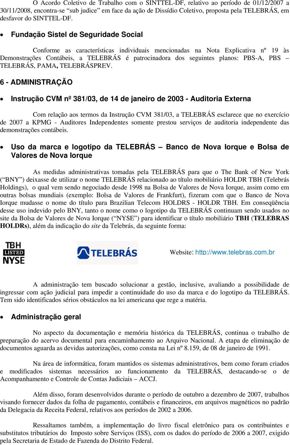 Fundação Sistel de Seguridade Social Conforme as características individuais mencionadas na Nota Explicativa nº 19 às Demonstrações Contábeis, a TELEBRÁS é patrocinadora dos seguintes planos: PBS-A,