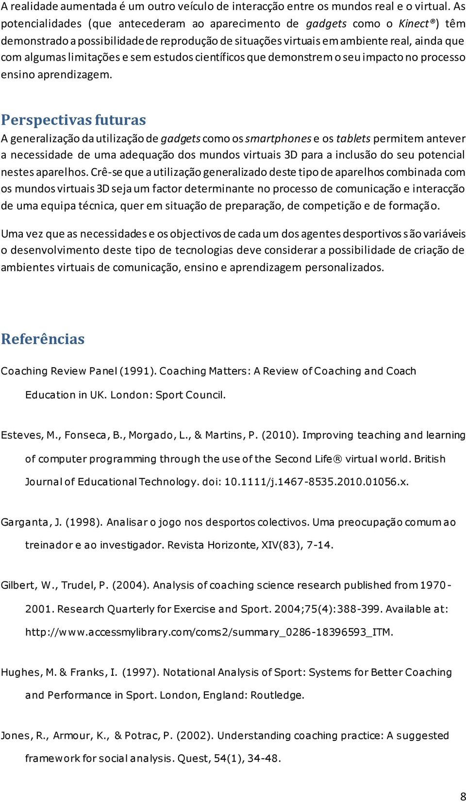 sem estudos científicos que demonstrem o seu impacto no processo ensino aprendizagem.