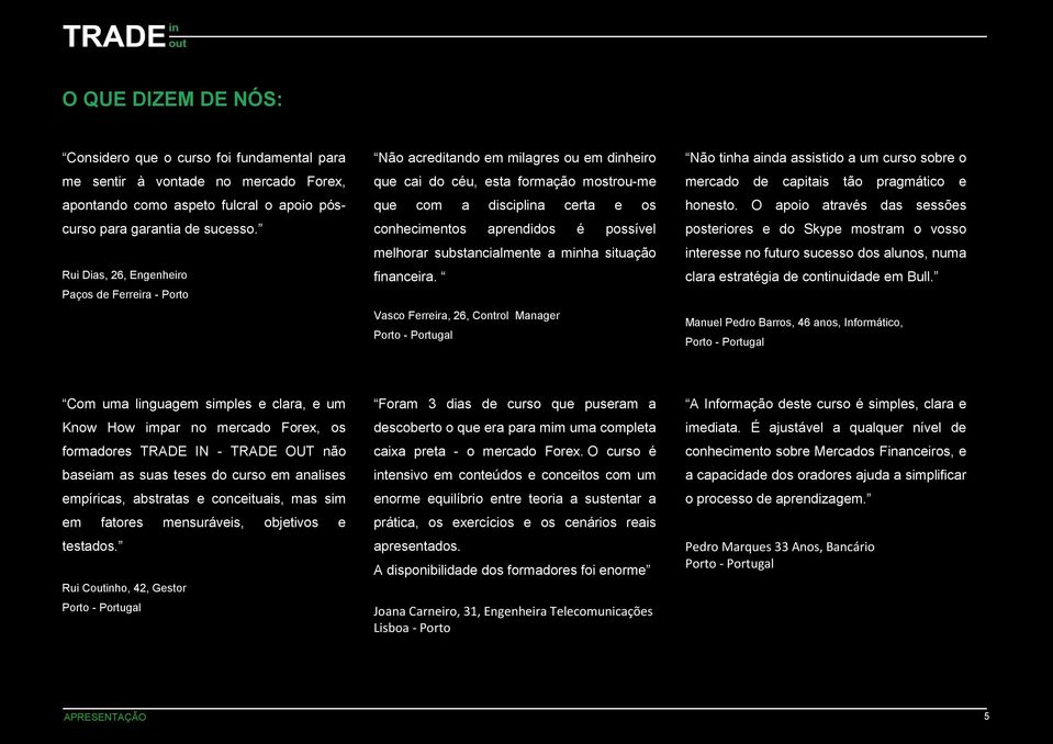 possível melhorar substancialmente a minha situação financeira. Vasco Ferreira, 26, Control Manager Não tinha ainda assistido a um curso sobre o mercado de capitais tão pragmático e honesto.