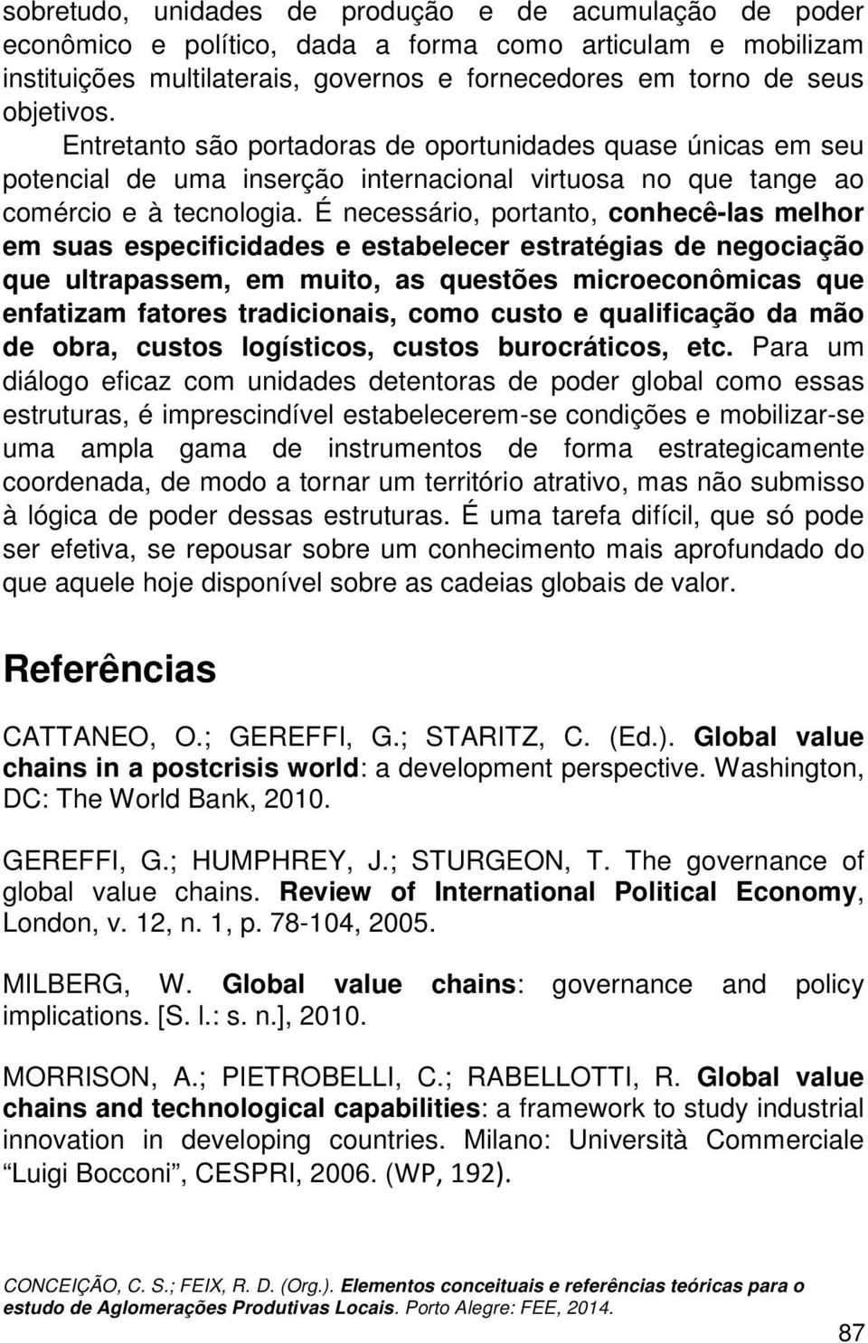 É necessário, portanto, conhecê-las melhor em suas especificidades e estabelecer estratégias de negociação que ultrapassem, em muito, as questões microeconômicas que enfatizam fatores tradicionais,