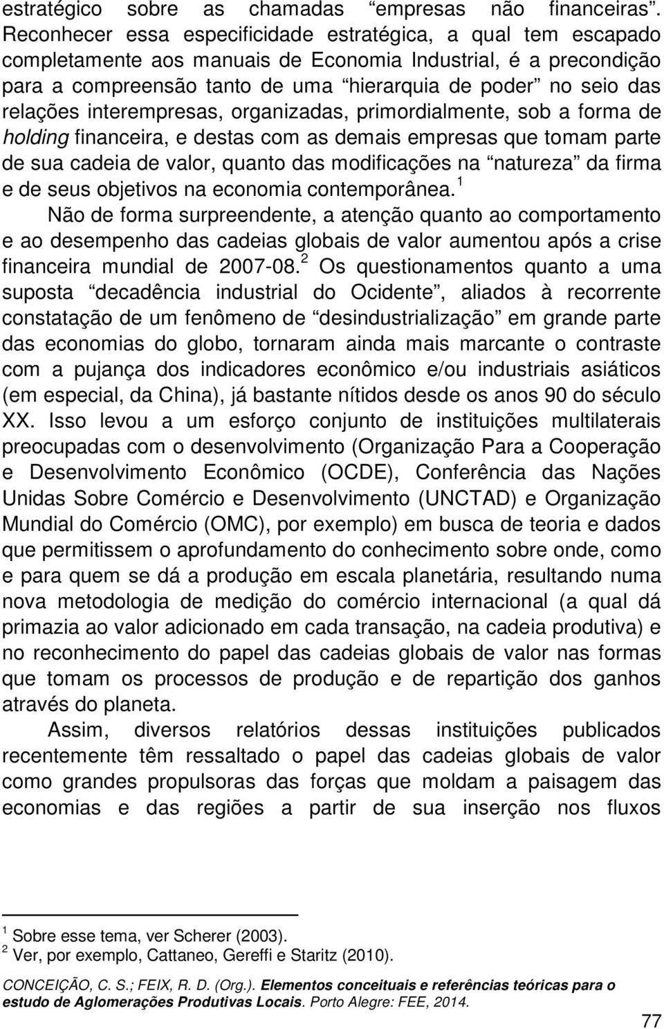 relações interempresas, organizadas, primordialmente, sob a forma de holding financeira, e destas com as demais empresas que tomam parte de sua cadeia de valor, quanto das modificações na natureza da