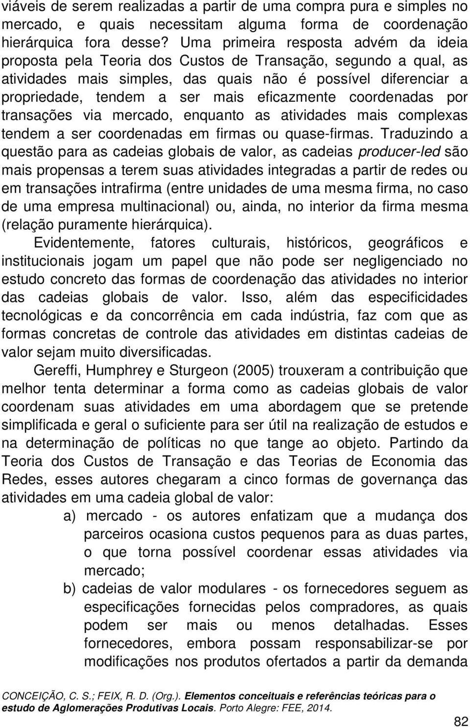 eficazmente coordenadas por transações via mercado, enquanto as atividades mais complexas tendem a ser coordenadas em firmas ou quase-firmas.