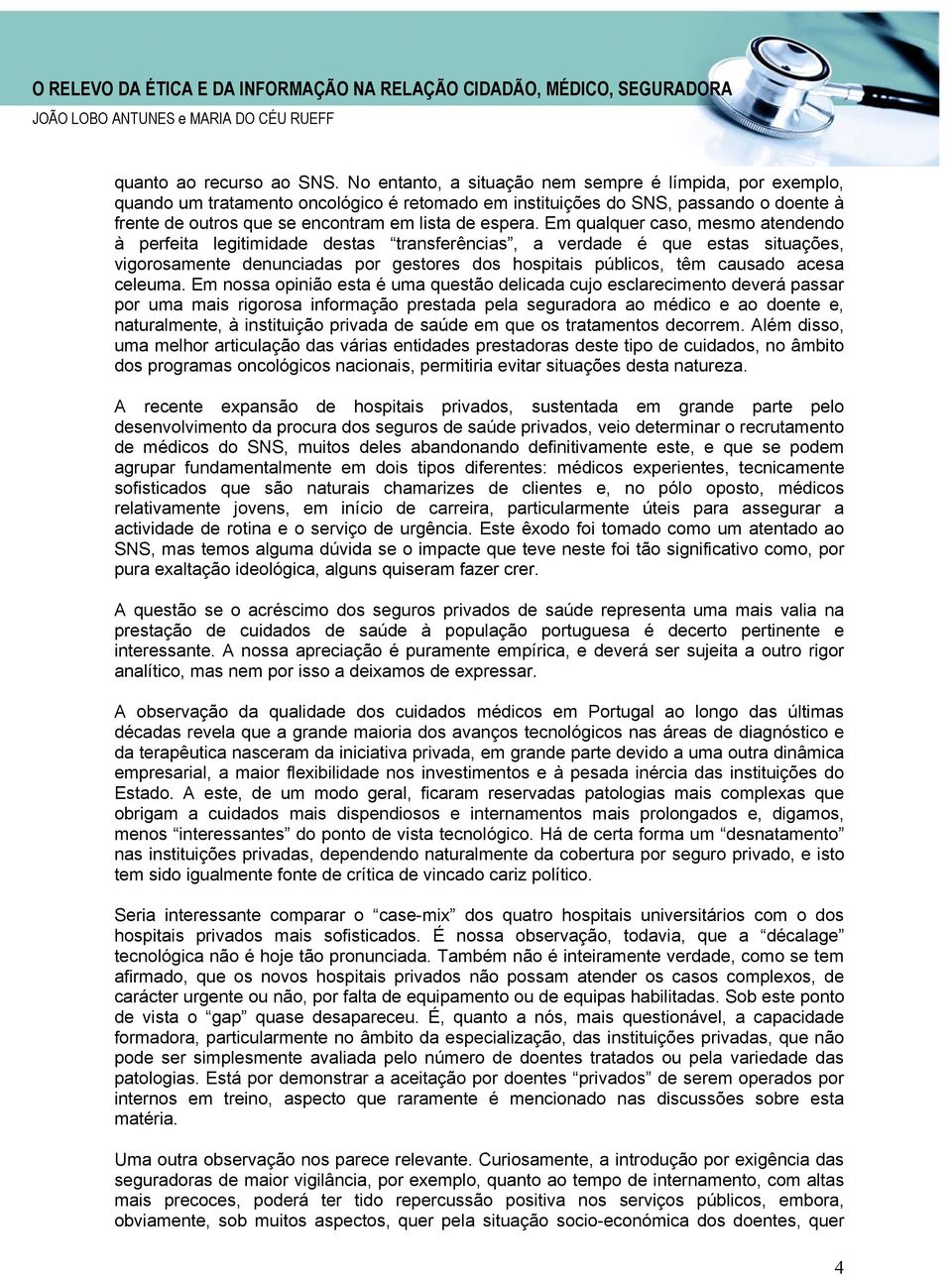 Em qualquer caso, mesmo atendendo à perfeita legitimidade destas transferências, a verdade é que estas situações, vigorosamente denunciadas por gestores dos hospitais públicos, têm causado acesa