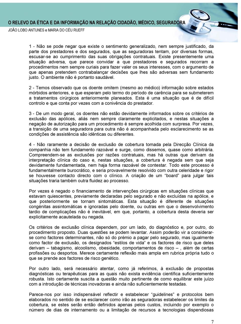 Existe presentemente uma situação adversa, que parece convidar a que prestadores e segurados recorram a procedimentos nem sempre curiais para fazer valer os seus interesses, com o argumento de que