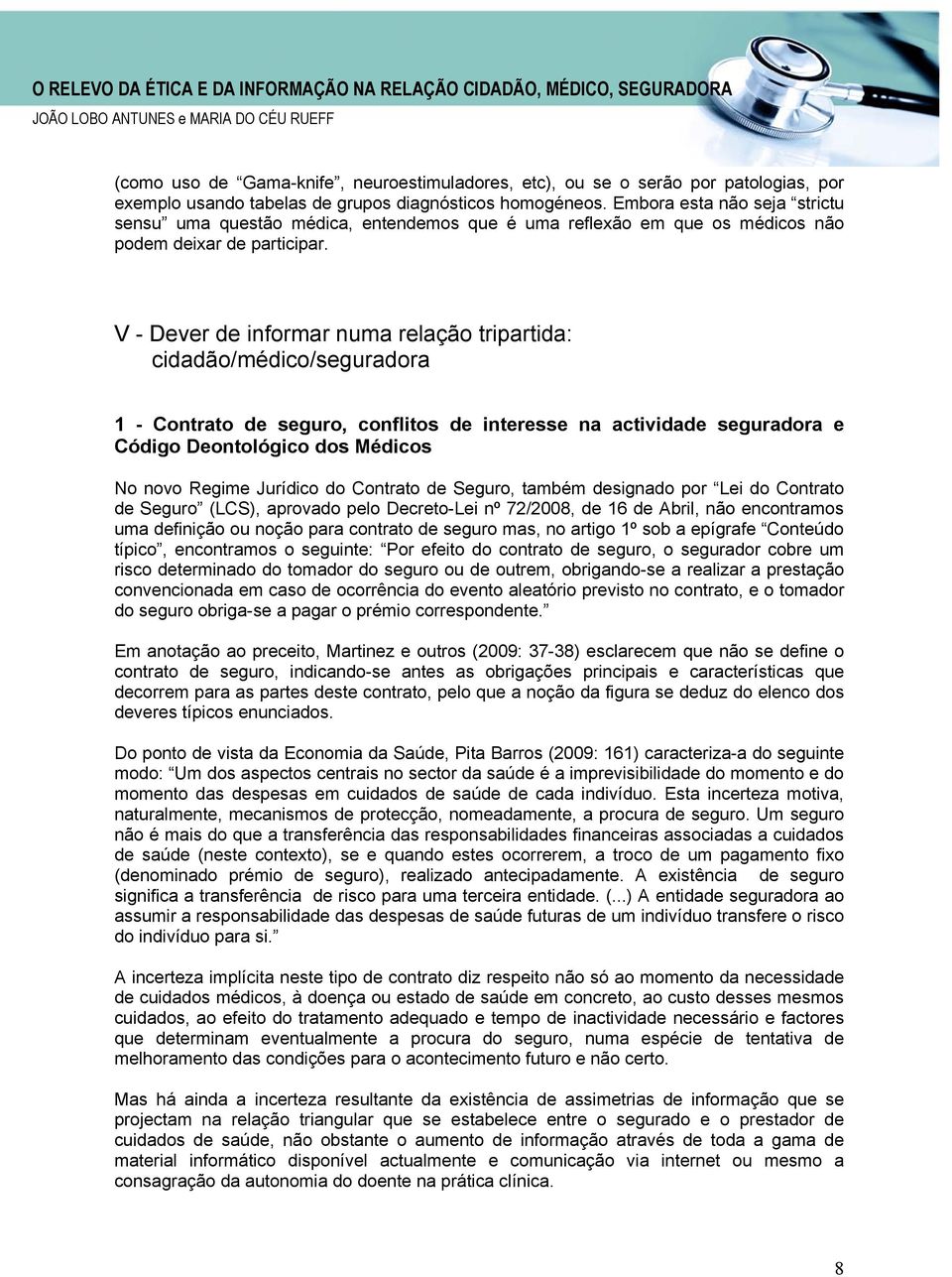 V - Dever de informar numa relação tripartida: cidadão/médico/seguradora 1 - Contrato de seguro, conflitos de interesse na actividade seguradora e Código Deontológico dos Médicos No novo Regime