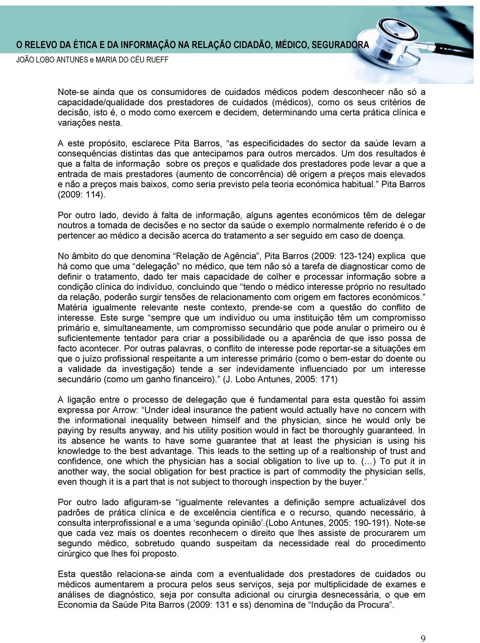 A este propósito, esclarece Pita Barros, as especificidades do sector da saúde levam a consequências distintas das que antecipamos para outros mercados.