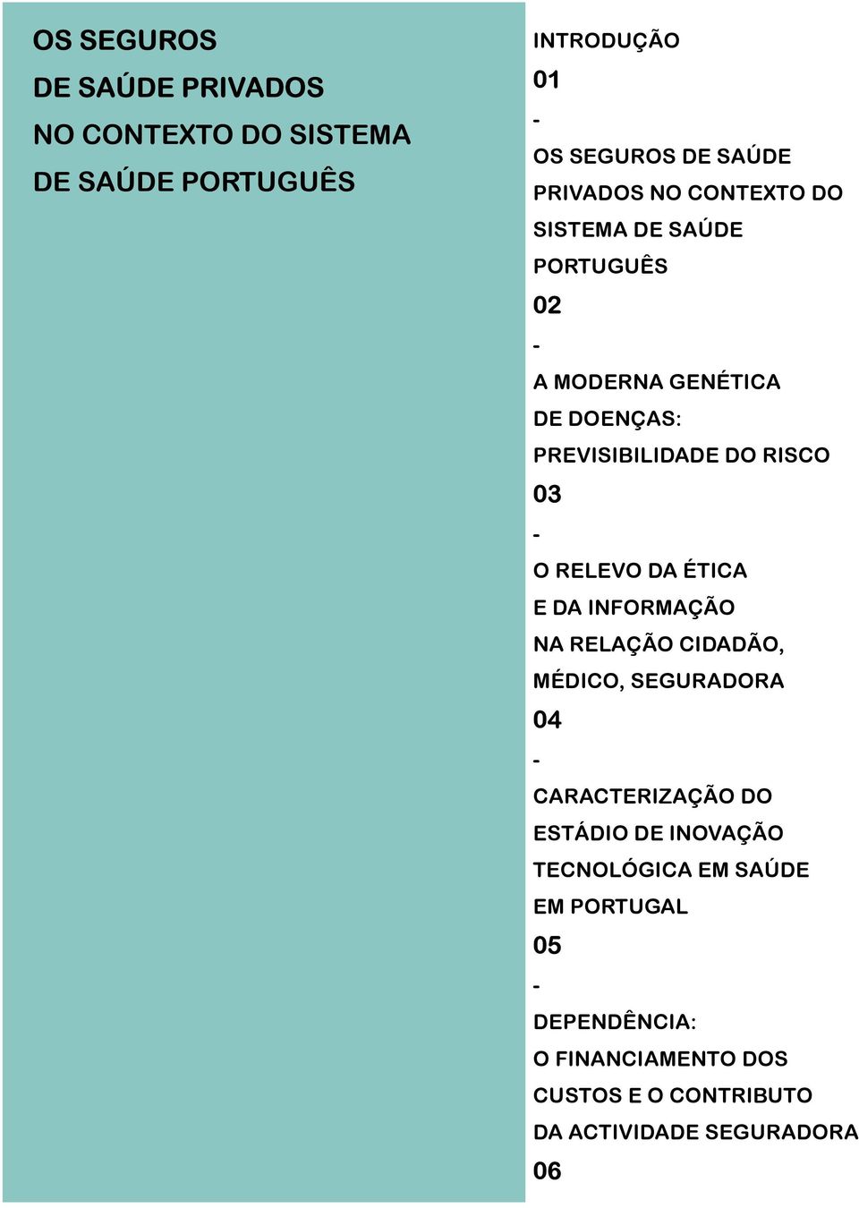 - O RELEVO DA ÉTICA E DA INFORMAÇÃO NA RELAÇÃO CIDADÃO, MÉDICO, SEGURADORA 04 - CARACTERIZAÇÃO DO ESTÁDIO DE