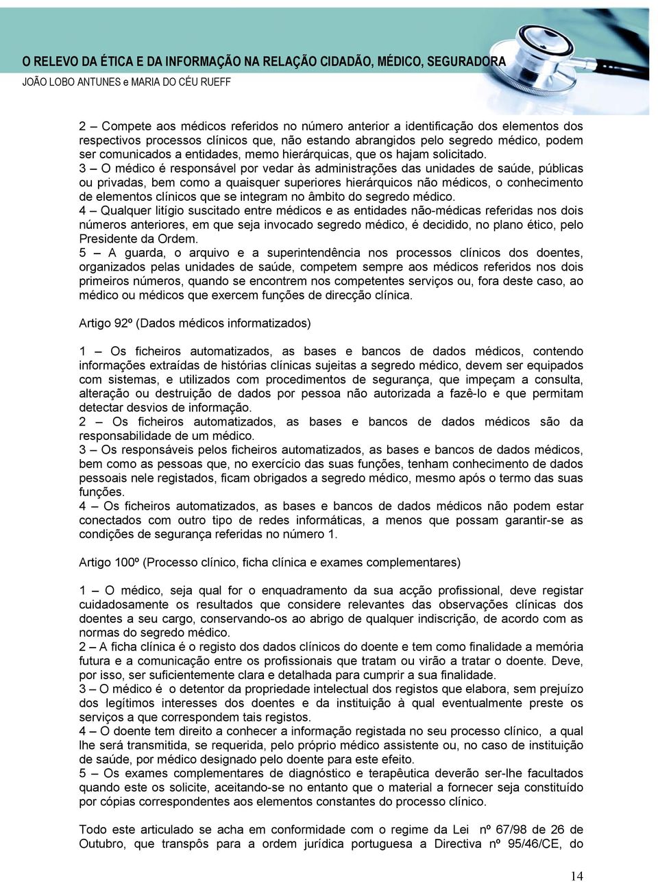 3 O médico é responsável por vedar às administrações das unidades de saúde, públicas ou privadas, bem como a quaisquer superiores hierárquicos não médicos, o conhecimento de elementos clínicos que se