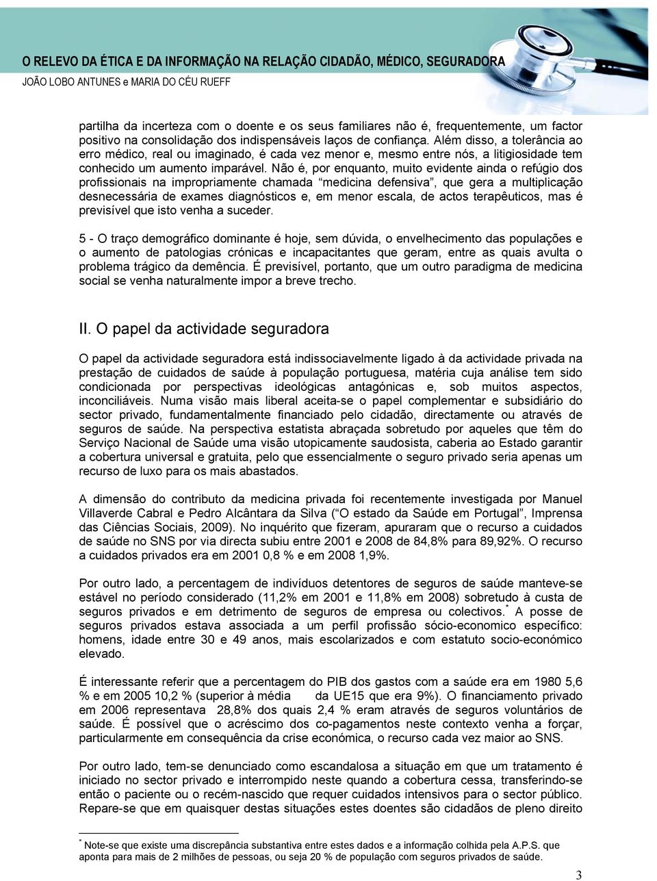 Não é, por enquanto, muito evidente ainda o refúgio dos profissionais na impropriamente chamada medicina defensiva, que gera a multiplicação desnecessária de exames diagnósticos e, em menor escala,