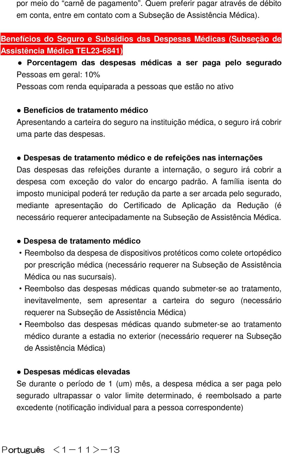 equiparada a pessoas que estão no ativo Benefícios de tratamento médico Apresentando a carteira do seguro na instituição médica, o seguro irá cobrir uma parte das despesas.