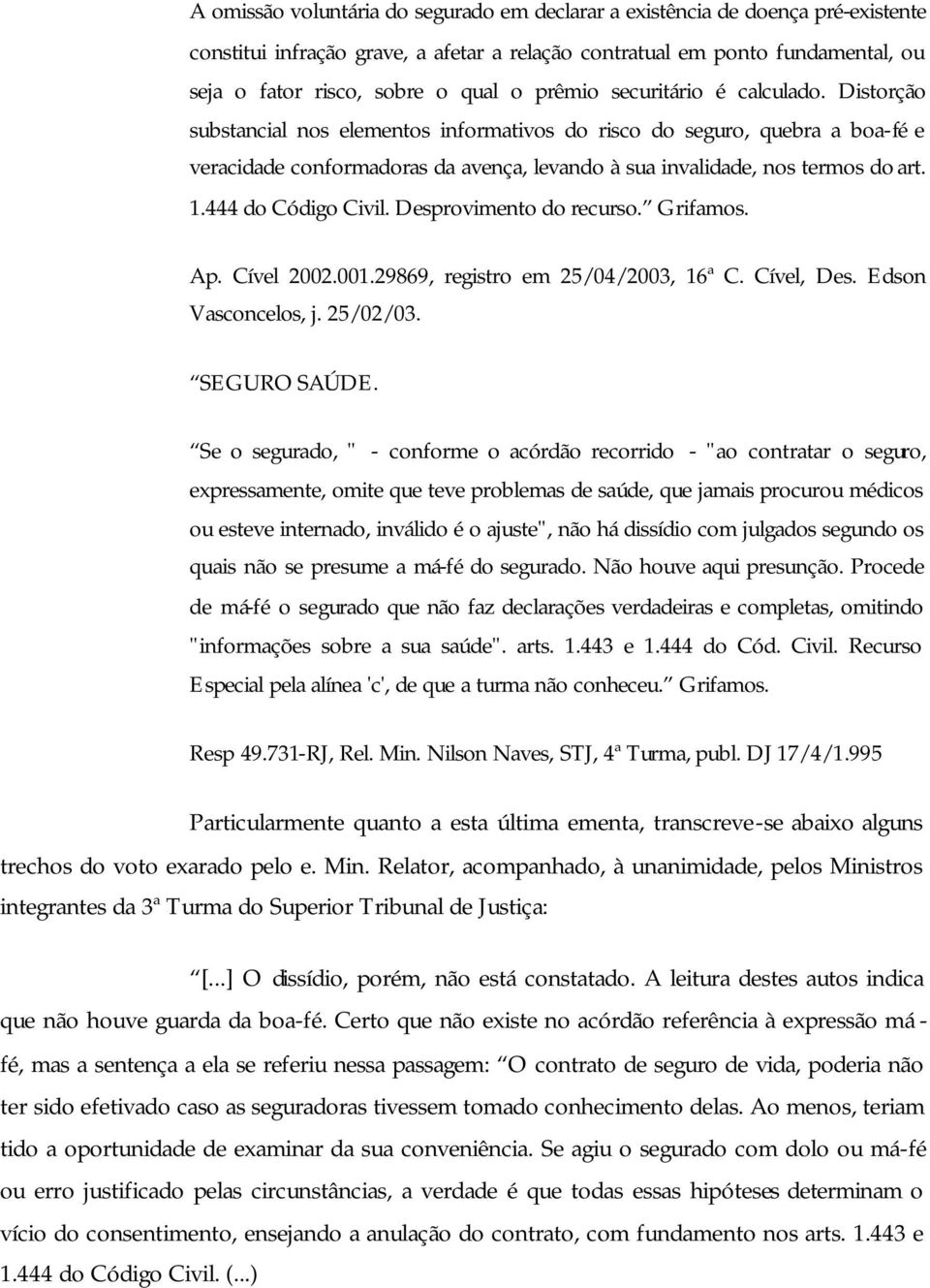 1.444 do Código Civil. Desprovimento do recurso. Grifamos. Ap. Cível 2002.001.29869, registro em 25/04/2003, 16ª C. Cível, Des. Edson Vasconcelos, j. 25/02/03. SEGURO SAÚDE.