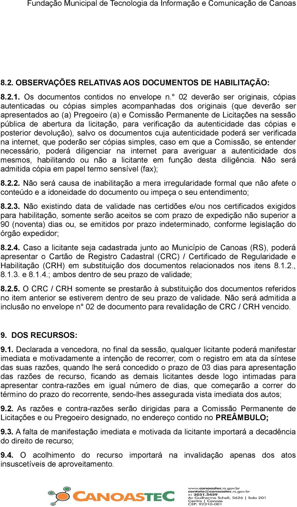 abertura da licitação, para verificação da autenticidade das cópias e posterior devolução), salvo os documentos cuja autenticidade poderá ser verificada na internet, que poderão ser cópias simples,