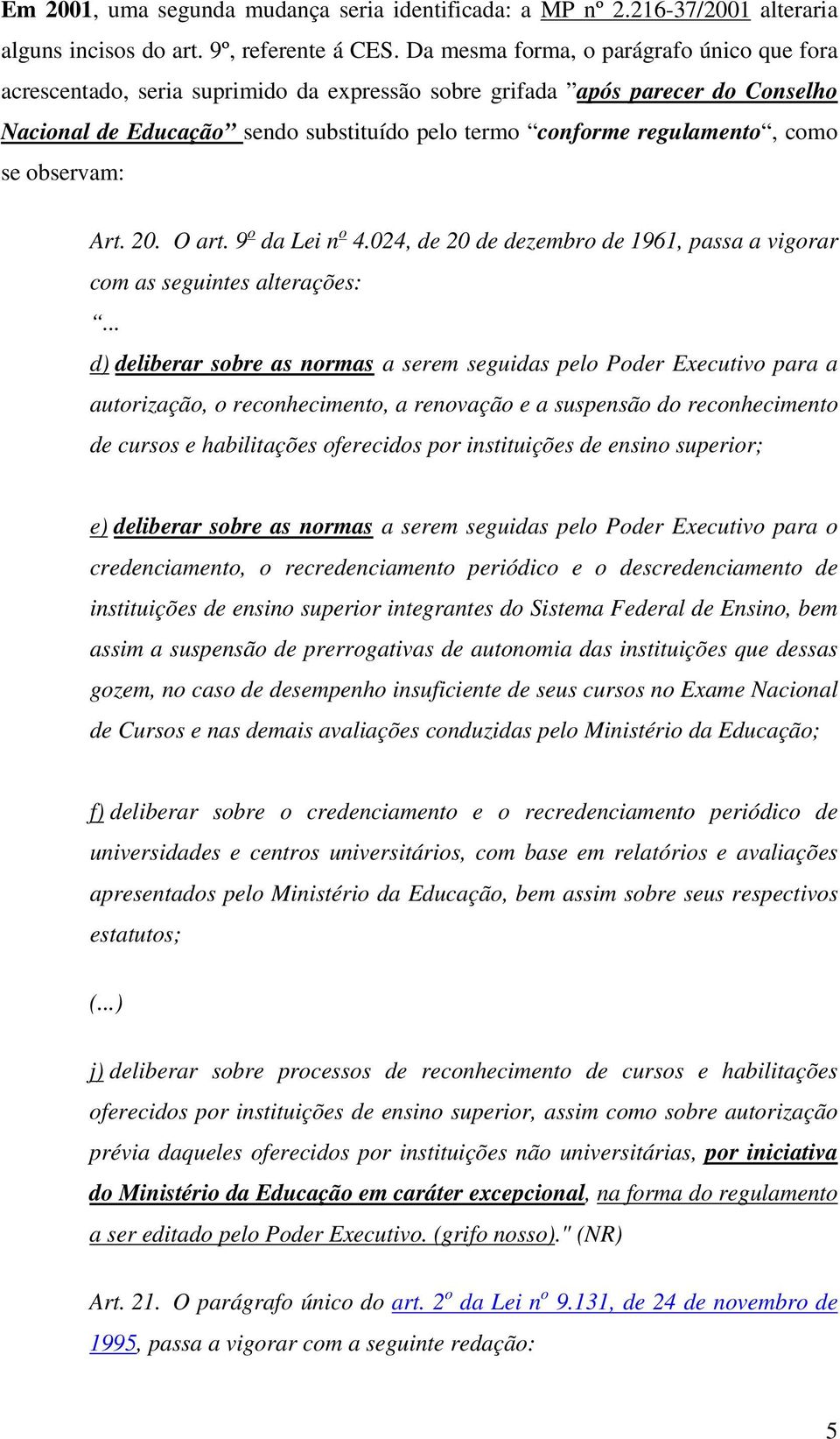 como se observam: Art. 20. O art. 9 o da Lei n o 4.024, de 20 de dezembro de 1961, passa a vigorar com as seguintes alterações:.