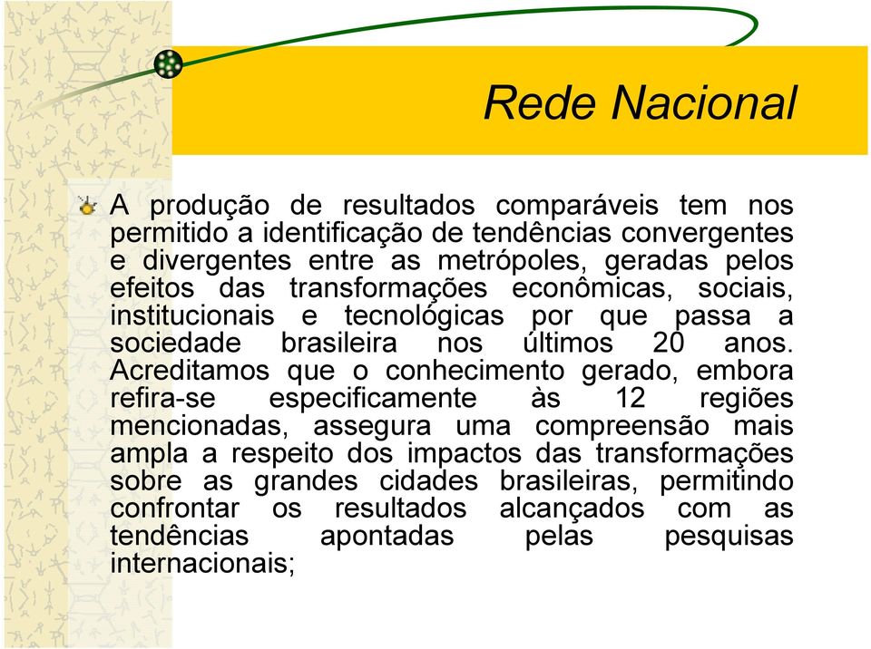 Acreditamos que o conhecimento gerado, embora refira-se especificamente às 12 regiões mencionadas, assegura uma compreensão mais ampla a respeito dos