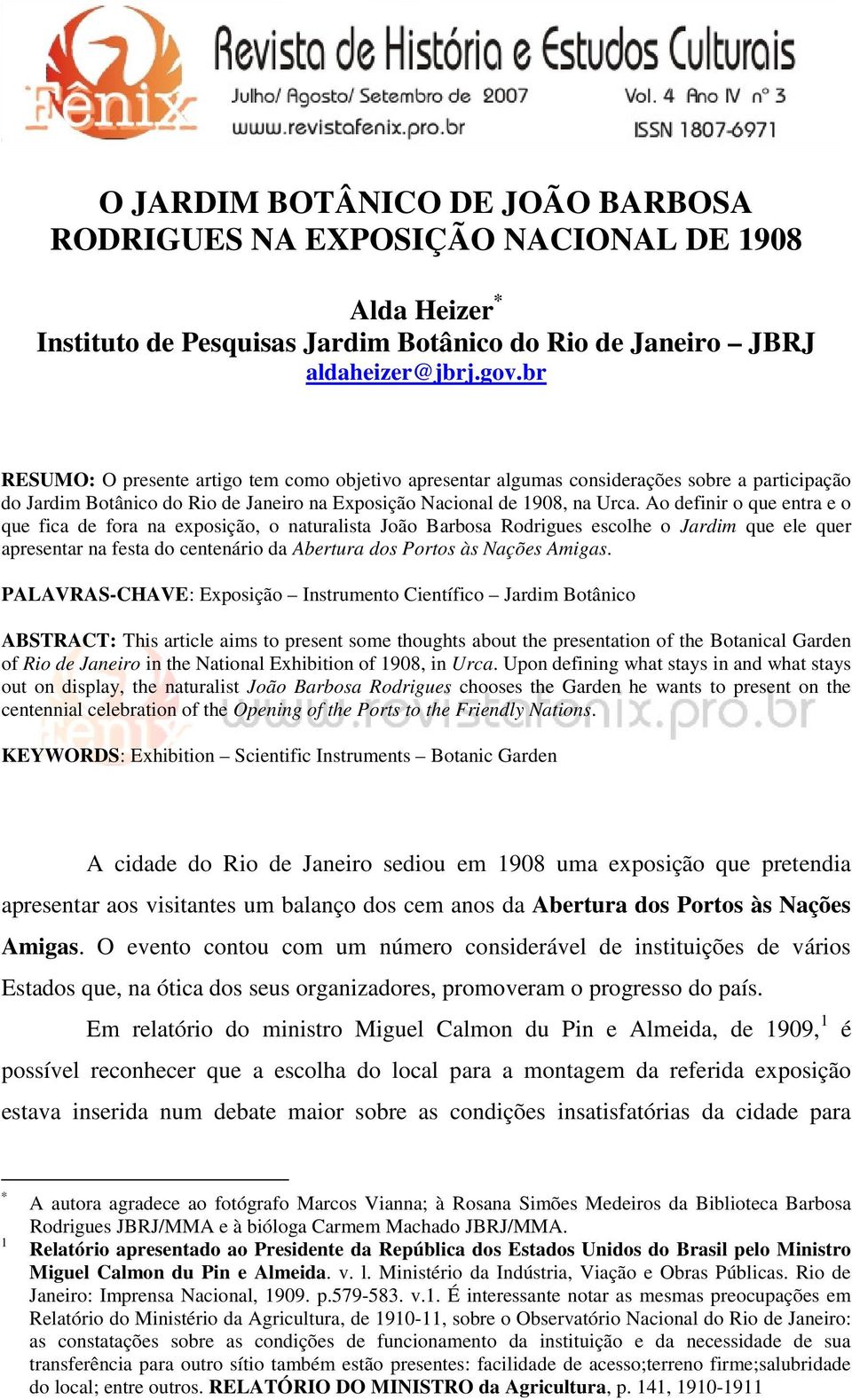 Ao definir o que entra e o que fica de fora na exposição, o naturalista João Barbosa Rodrigues escolhe o Jardim que ele quer apresentar na festa do centenário da Abertura dos Portos às Nações Amigas.