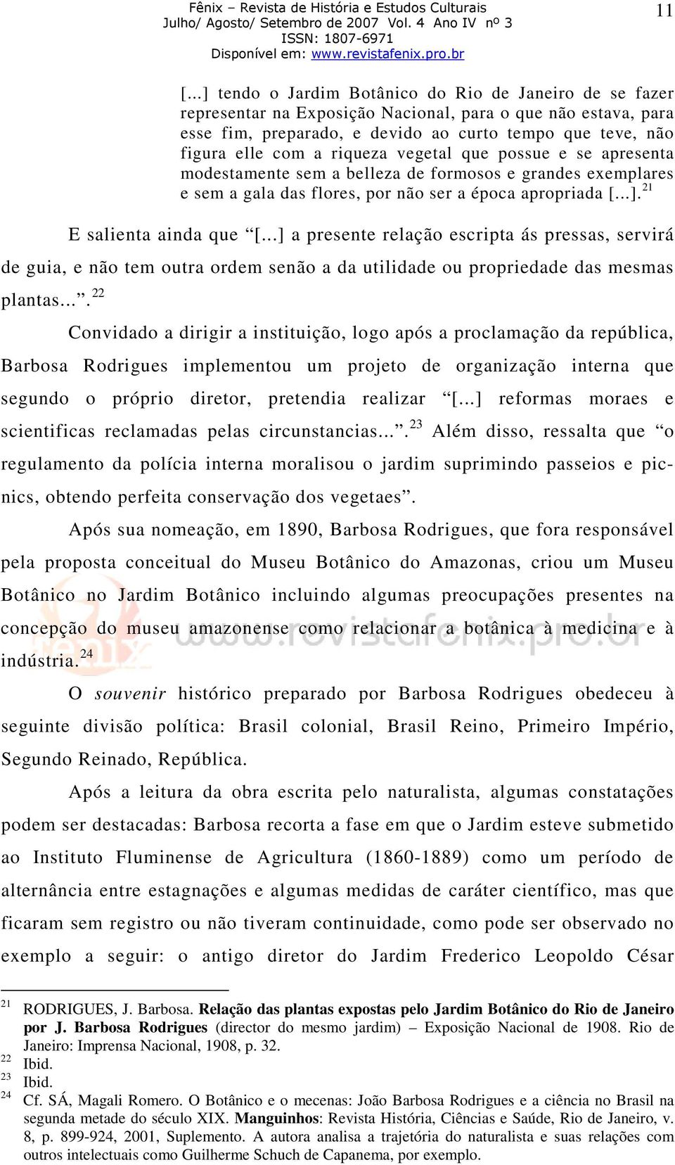 ..] a presente relação escripta ás pressas, servirá de guia, e não tem outra ordem senão a da utilidade ou propriedade das mesmas plantas.