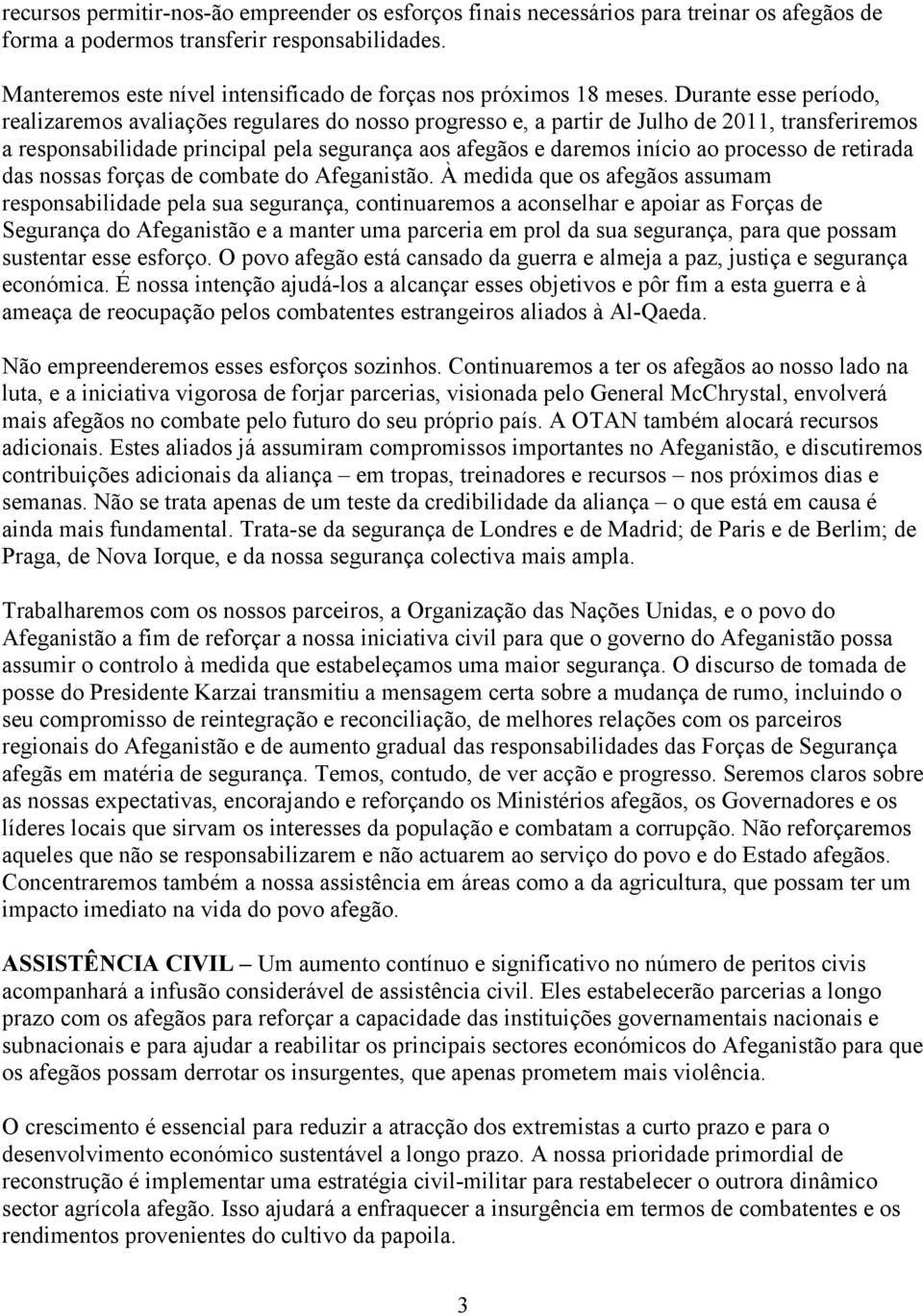 Durante esse período, realizaremos avaliações regulares do nosso progresso e, a partir de Julho de 2011, transferiremos a responsabilidade principal pela segurança aos afegãos e daremos início ao