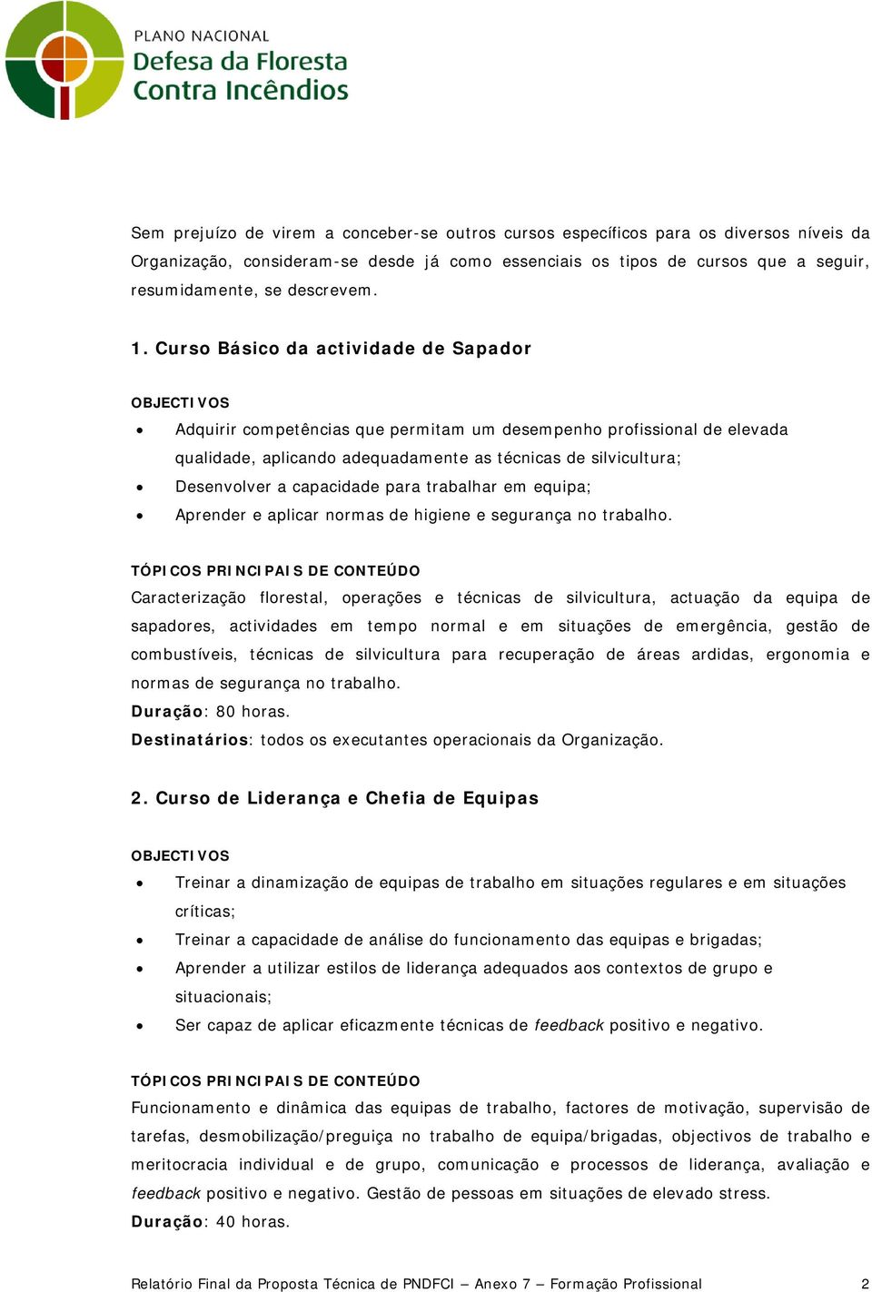 Curso Básico da actividade de Sapador Adquirir competências que permitam um desempenho profissional de elevada qualidade, aplicando adequadamente as técnicas de silvicultura; Desenvolver a capacidade