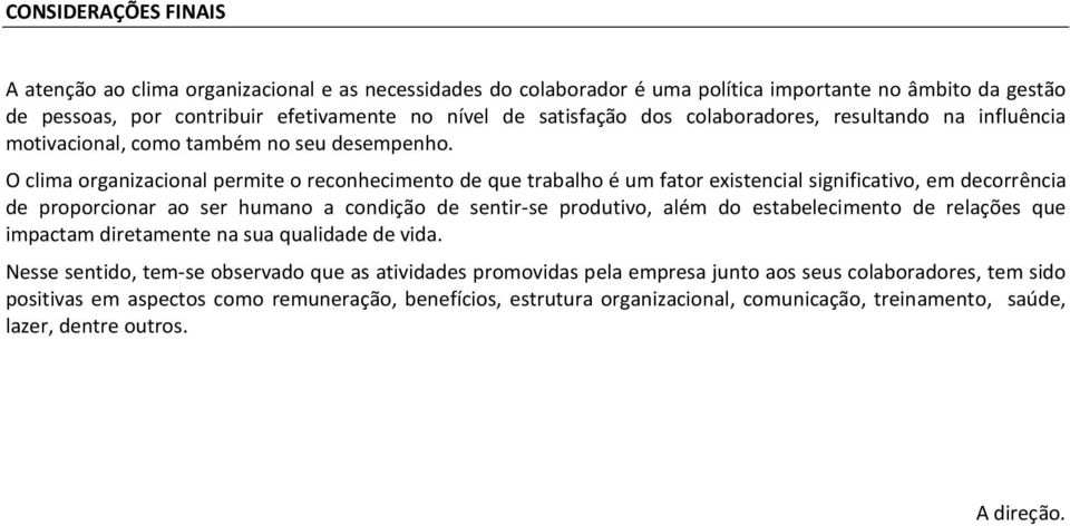 O clima organizacional permite o reconhecimento de que trabalho é um fator existencial significativo, em decorrência de proporcionar ao ser humano a condição de sentir-se produtivo, além do