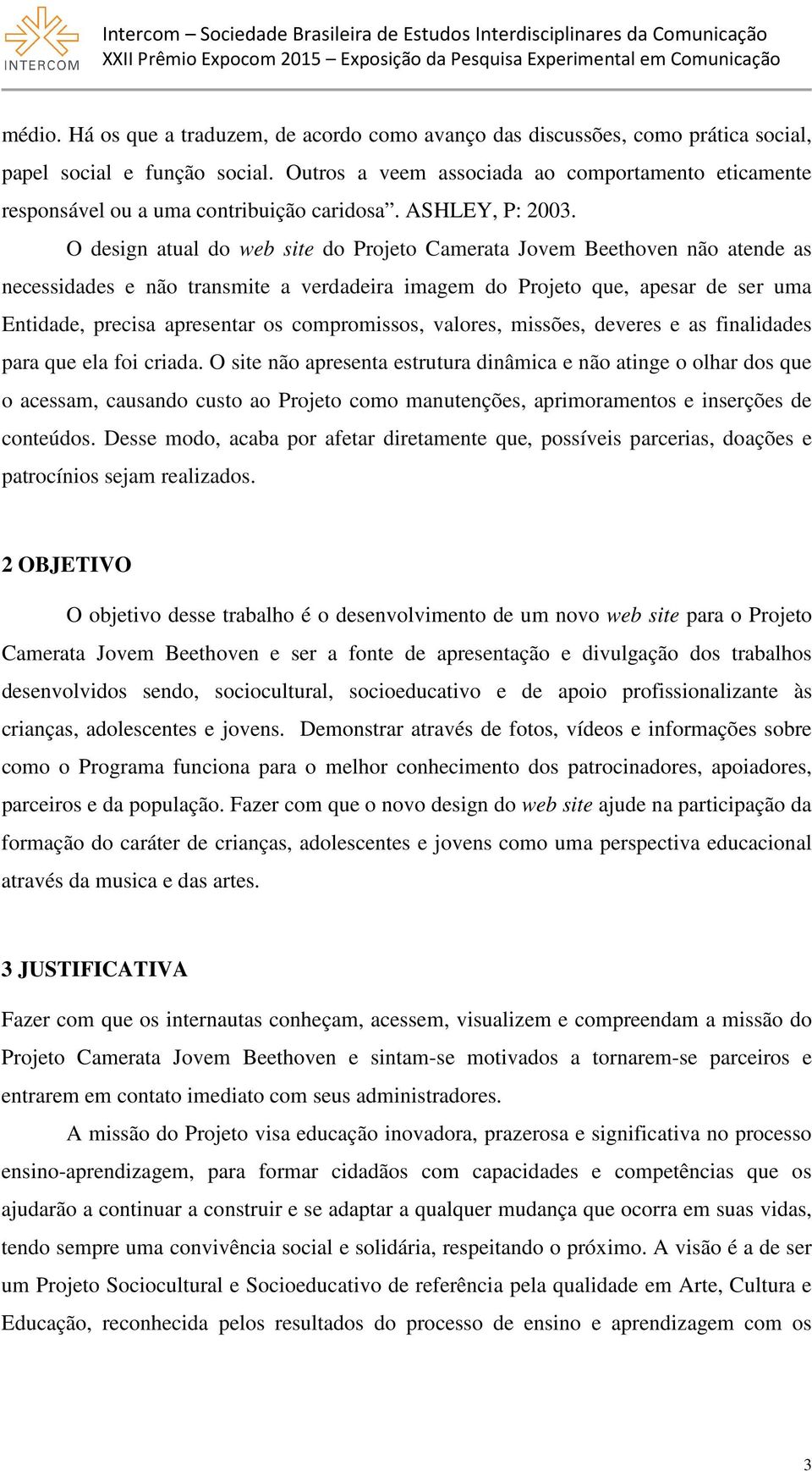 O design atual do web site do Projeto Camerata Jovem Beethoven não atende as necessidades e não transmite a verdadeira imagem do Projeto que, apesar de ser uma Entidade, precisa apresentar os