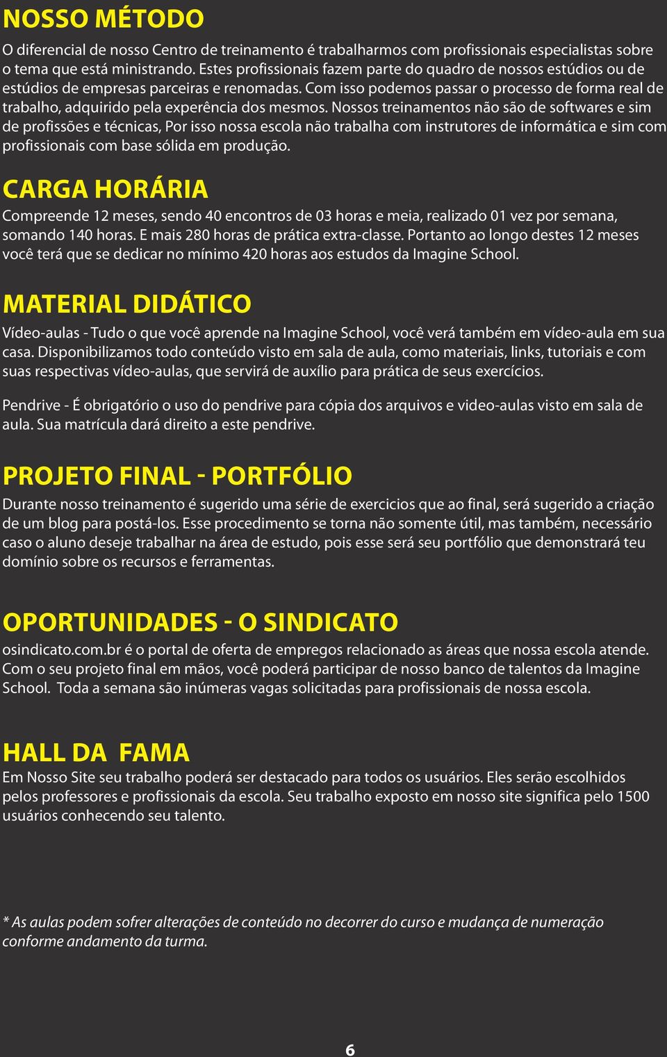 Com isso podemos passar o processo de forma real de trabalho, adquirido pela experência dos mesmos.