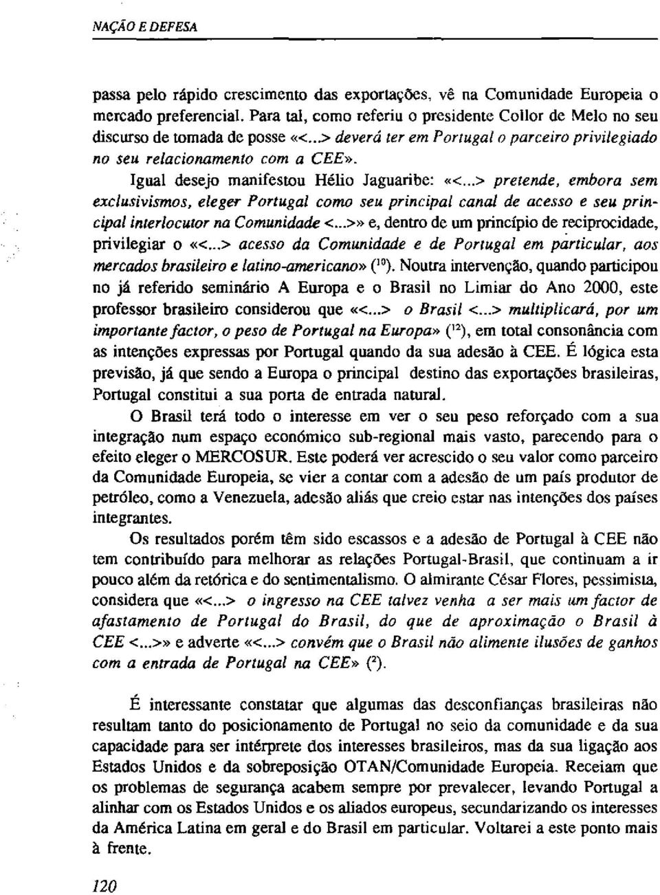 .. > pretende, embora sem exclusivismos, eleger Portugal como seu principal canal de acesso e seu principal interlocutor na Comunidade <.